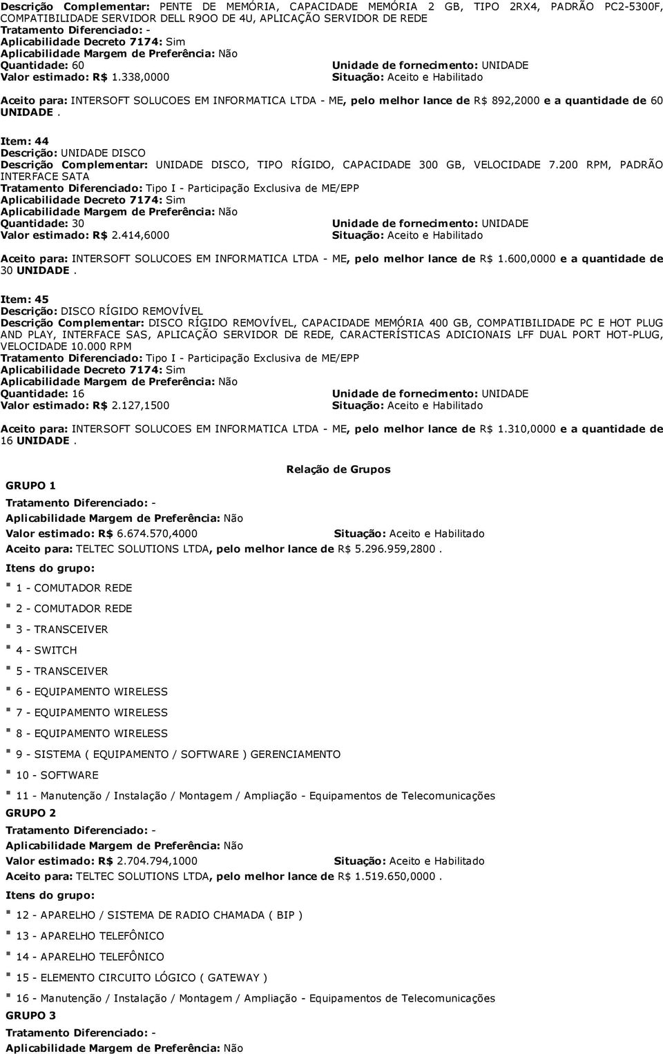 Item: 44 Descrição: UNIDADE DISCO Descrição Complementar: UNIDADE DISCO, TIPO RÍGIDO, CAPACIDADE 300 GB, VELOCIDADE 7.