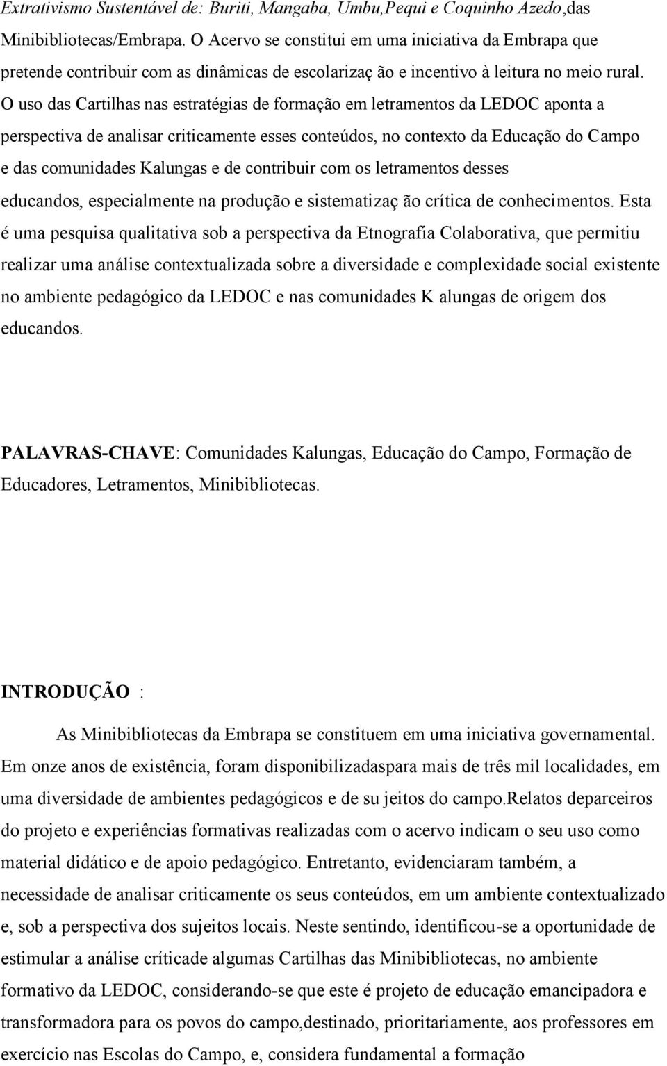 O uso das Cartilhas nas estratégias de formação em letramentos da LEDOC aponta a perspectiva de analisar criticamente esses conteúdos, no contexto da Educação do Campo e das comunidades Kalungas e de