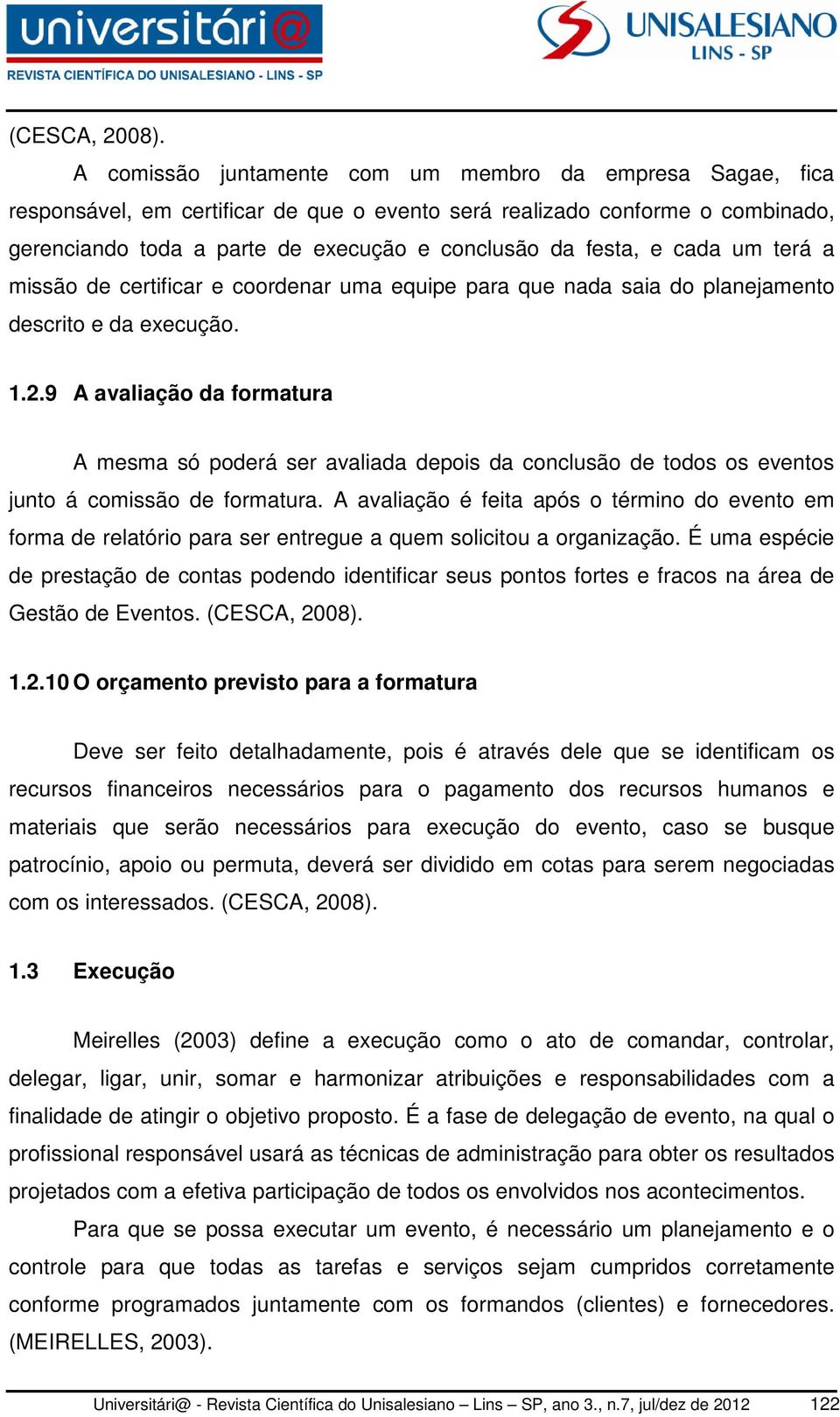 cada um terá a missão de certificar e coordenar uma equipe para que nada saia do planejamento descrito e da execução. 1.2.