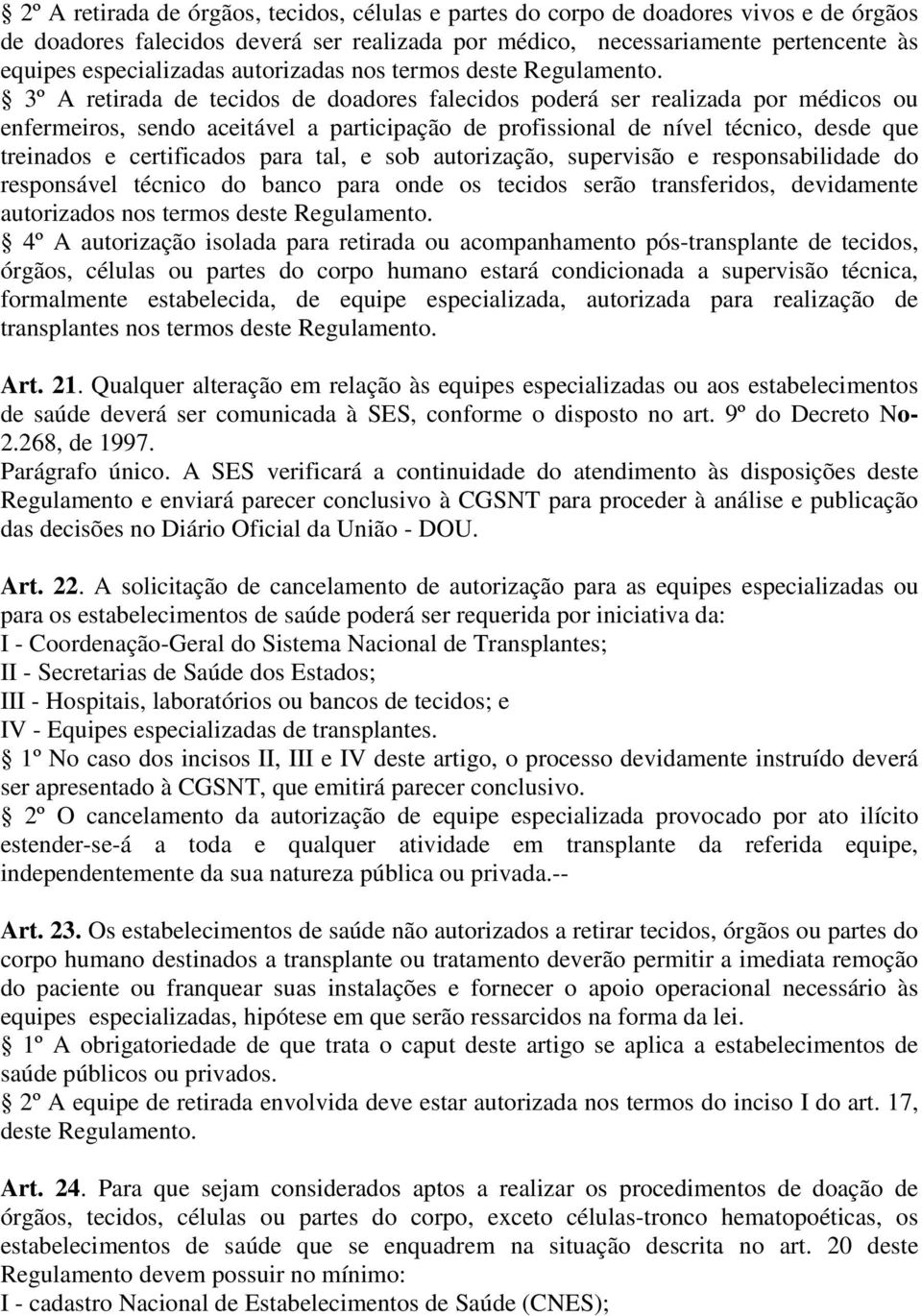 3º A retirada de tecidos de doadores falecidos poderá ser realizada por médicos ou enfermeiros, sendo aceitável a participação de profissional de nível técnico, desde que treinados e certificados