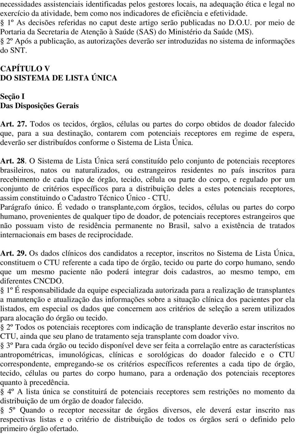 2º Após a publicação, as autorizações deverão ser introduzidas no sistema de informações do SNT. CAPÍTULO V DO SISTEMA DE LISTA ÚNICA Seção I Das Disposições Gerais Art. 27.