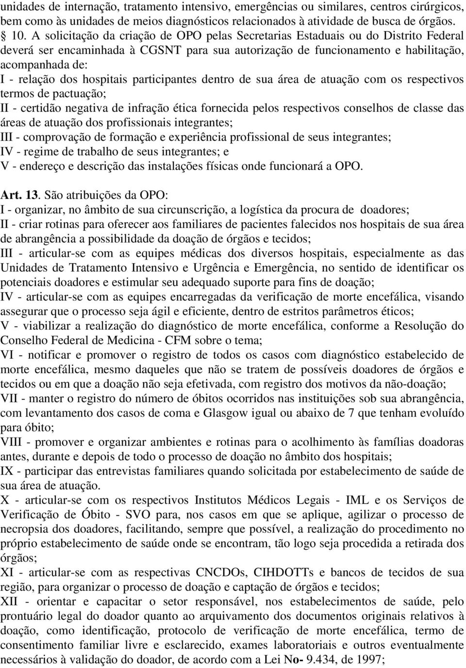 hospitais participantes dentro de sua área de atuação com os respectivos termos de pactuação; II - certidão negativa de infração ética fornecida pelos respectivos conselhos de classe das áreas de