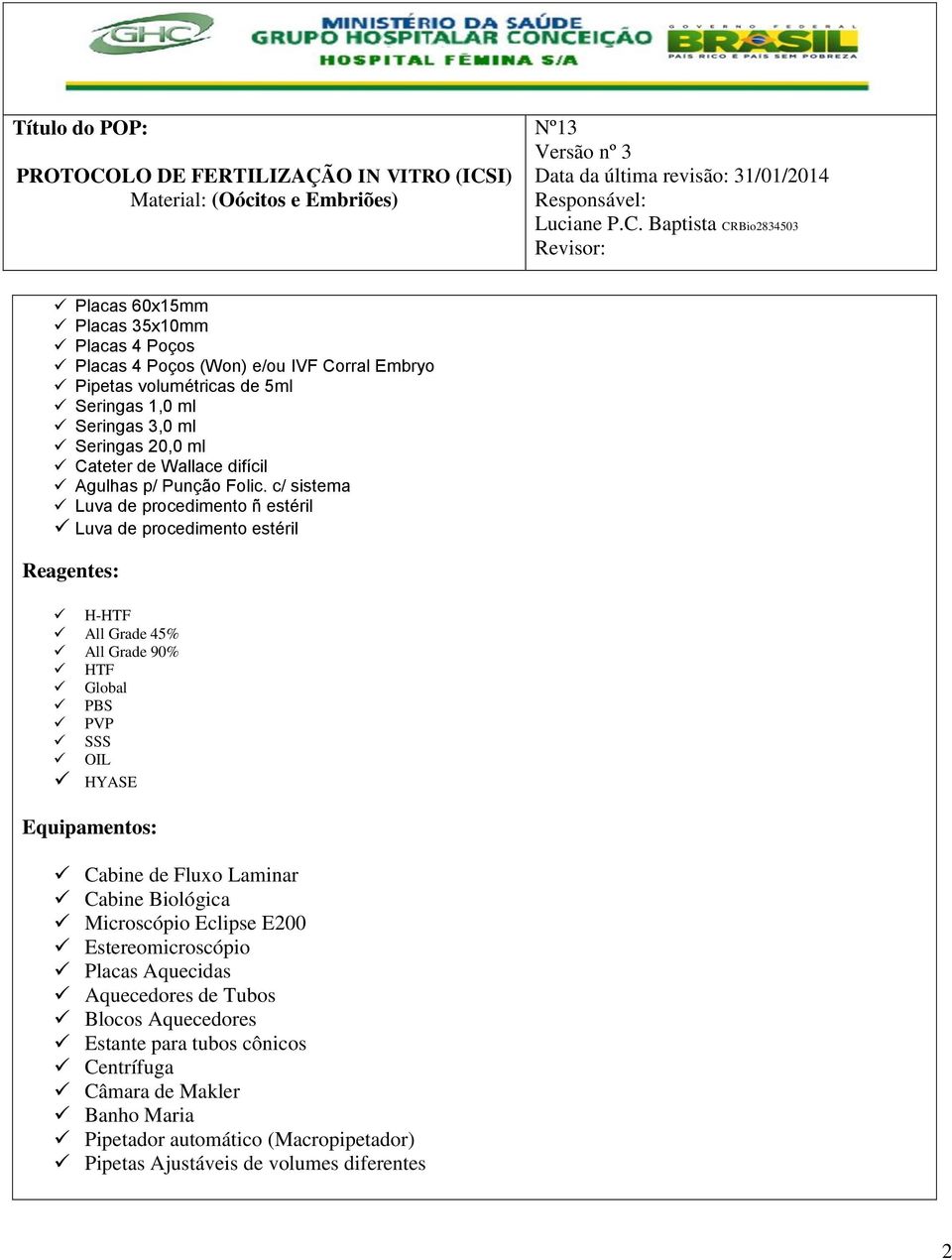 c/ sistema Luva de procedimento ñ estéril Luva de procedimento estéril Reagentes: H-HTF All Grade 45% All Grade 90% HTF Global PBS PVP SSS OIL HYASE Equipamentos: