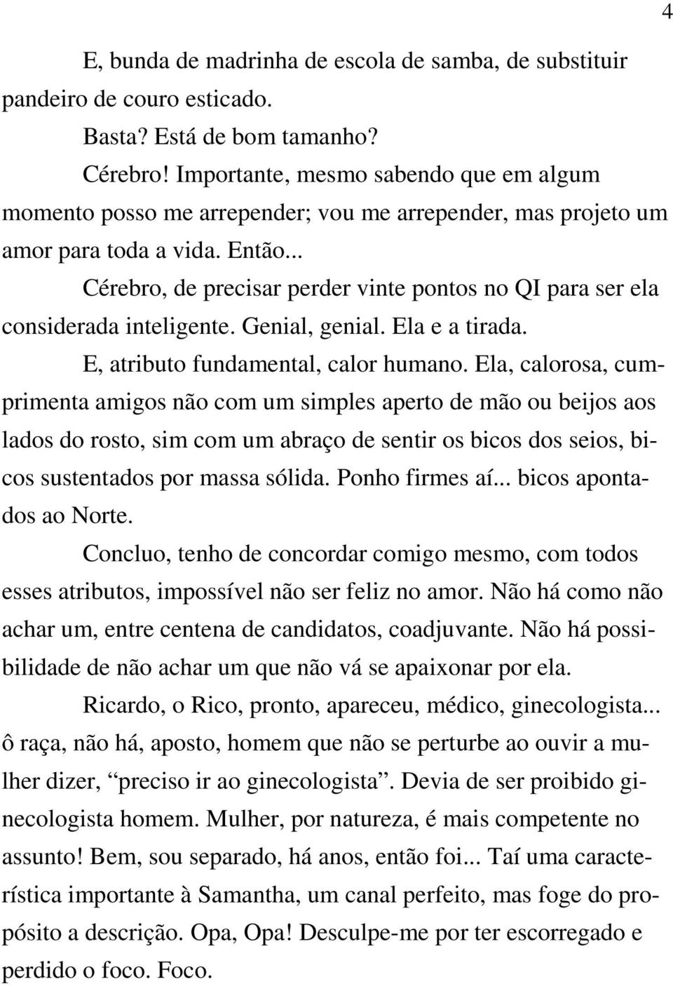 .. Cérebro, de precisar perder vinte pontos no QI para ser ela considerada inteligente. Genial, genial. Ela e a tirada. E, atributo fundamental, calor humano.