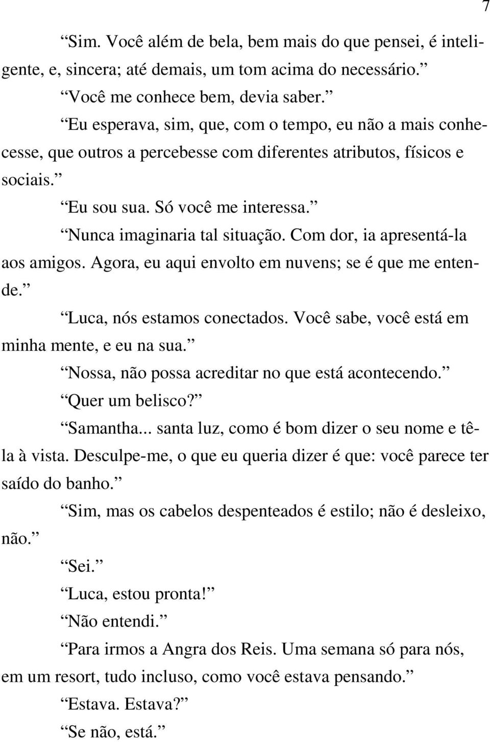 Com dor, ia apresentá-la aos amigos. Agora, eu aqui envolto em nuvens; se é que me entende. Luca, nós estamos conectados. Você sabe, você está em minha mente, e eu na sua.