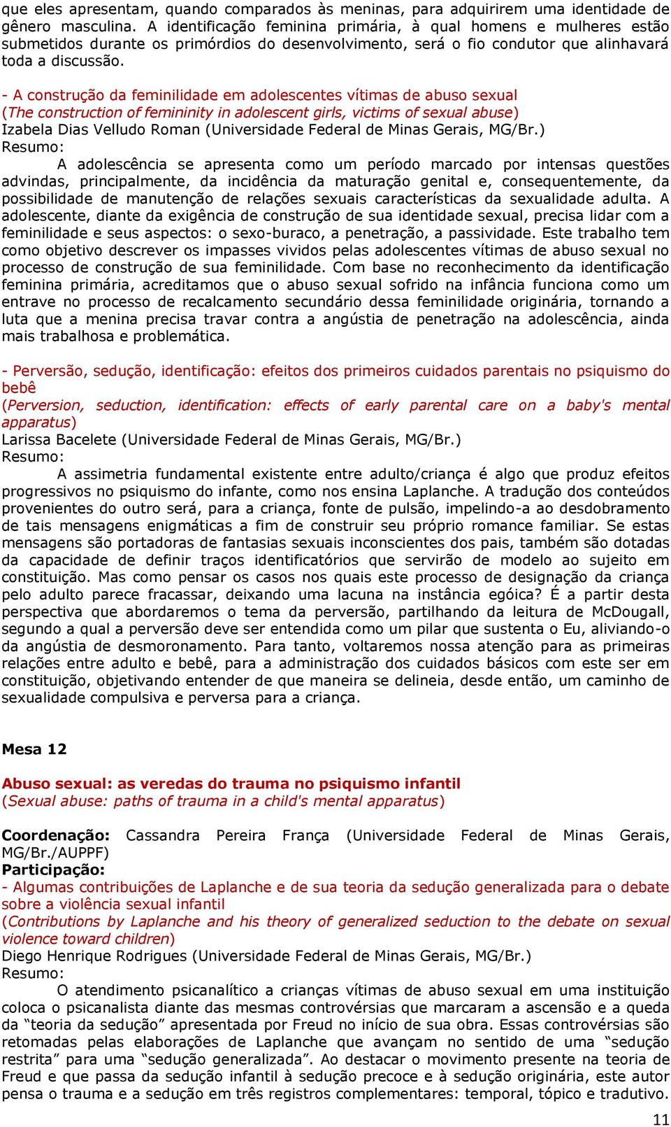 - A construção da feminilidade em adolescentes vítimas de abuso sexual (The construction of femininity in adolescent girls, victims of sexual abuse) Izabela Dias Velludo Roman (Universidade Federal