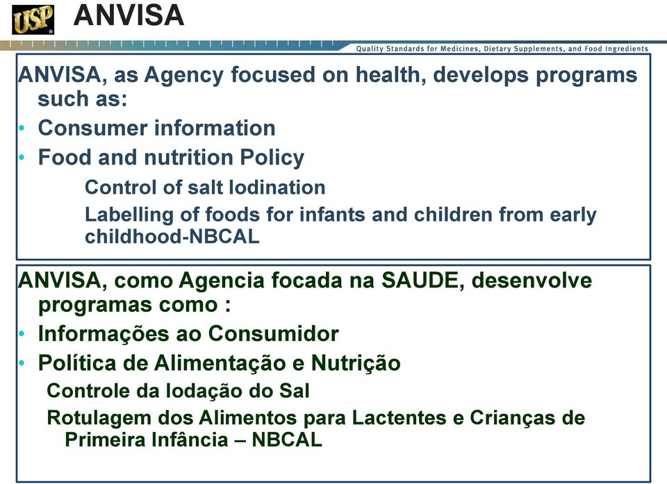 ANVISA, como Agencia focada na SAUDE, desenvolve programas como : Informações ao Consumidor Política de