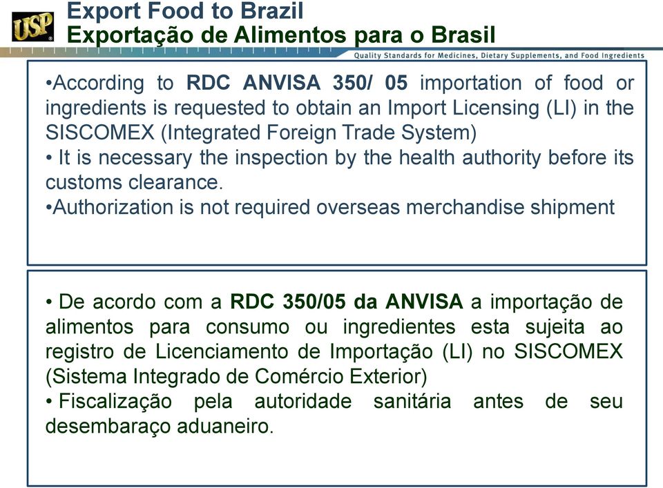 Authorization is not required overseas merchandise shipment De acordo com a RDC 350/05 da ANVISA a importação de alimentos para consumo ou ingredientes esta