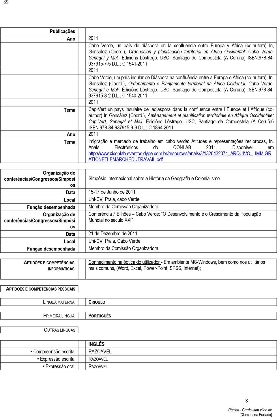 strego. USC, Santiago de Compostela (A Coruña) ISBN:978-84- 937915-7-5 D.L.: C 1541-2011 2011 Cabo Verde, um país insular de Diáspora na confluência entre a Europa e África (co-autora), In.