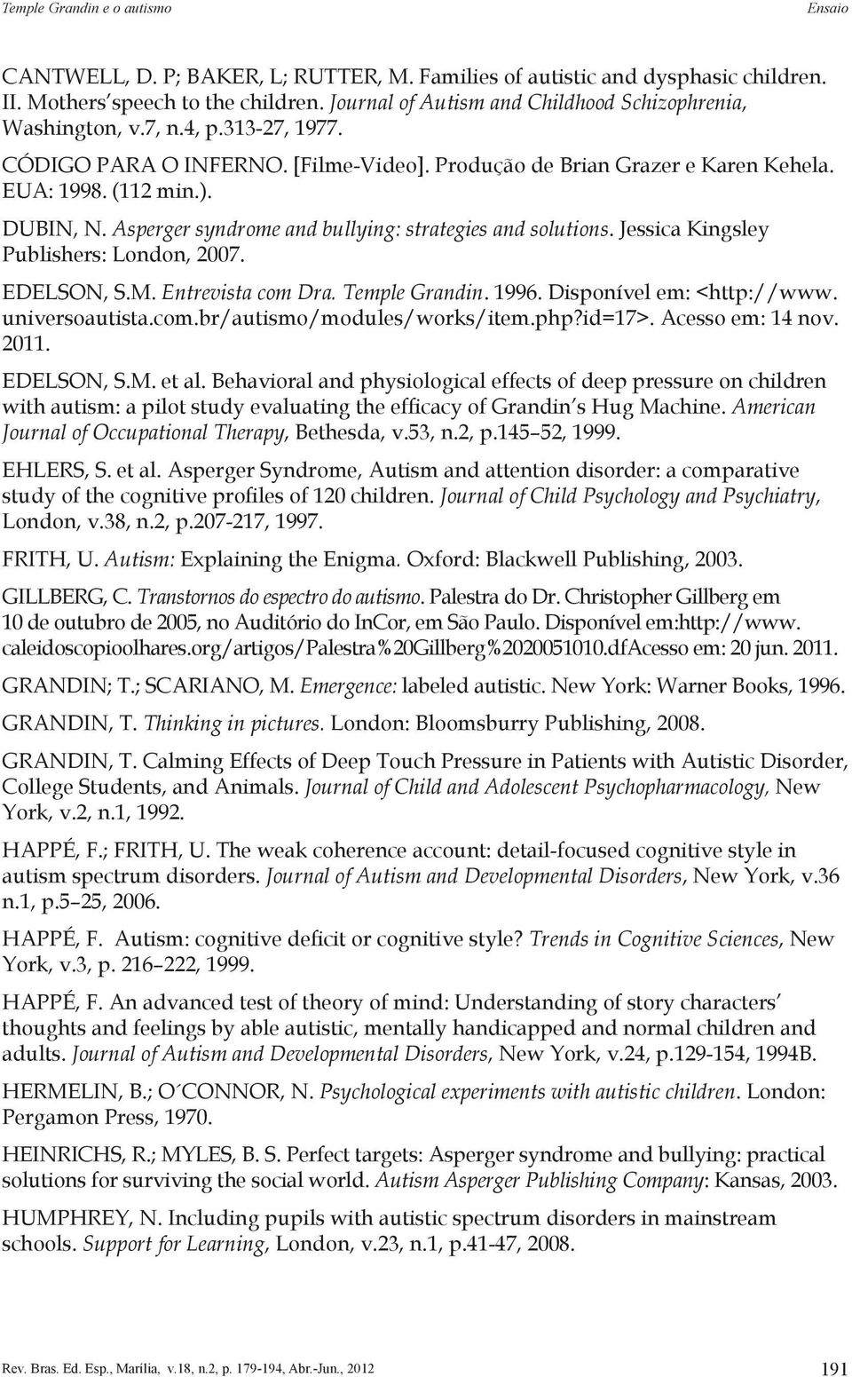 Asperger syndrome and bullying: strategies and solutions. Jessica Kingsley Publishers: London, 2007. EDELSON, S.M. Entrevista com Dra. Temple Grandin. 1996. Disponível em: <http://www.