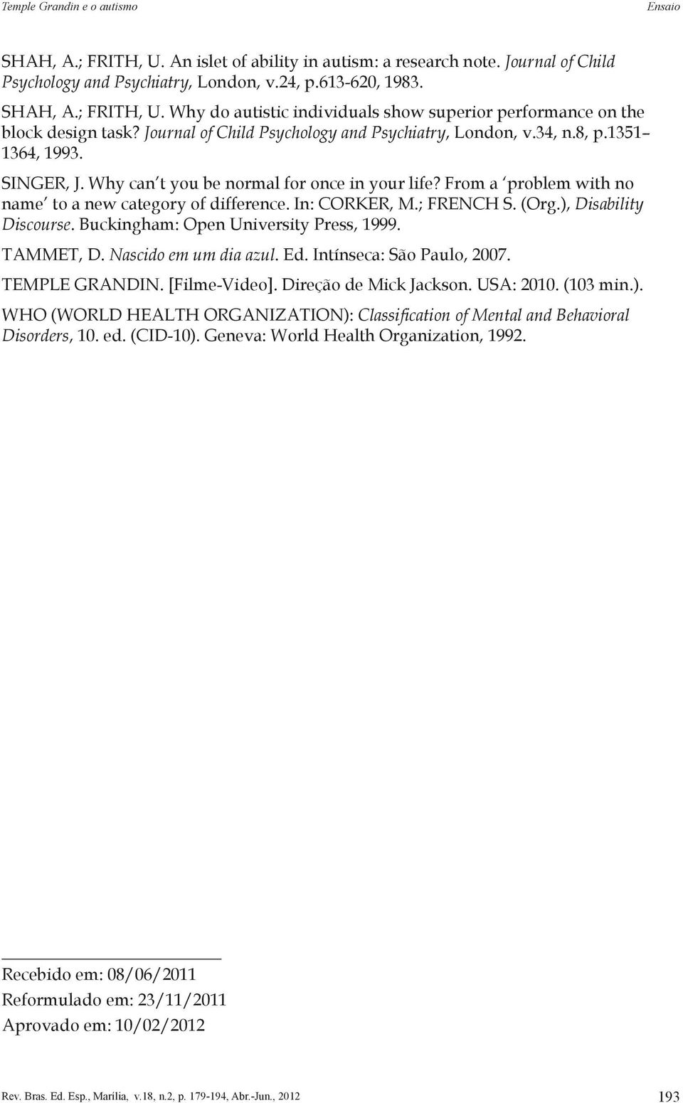 In: CORKER, M.; FRENCH S. (Org.), Disability Discourse. Buckingham: Open University Press, 1999. TAMMET, D. Nascido em um dia azul. Ed. Intínseca: São Paulo, 2007. TEMPLE GRANDIN. [Filme-Video].