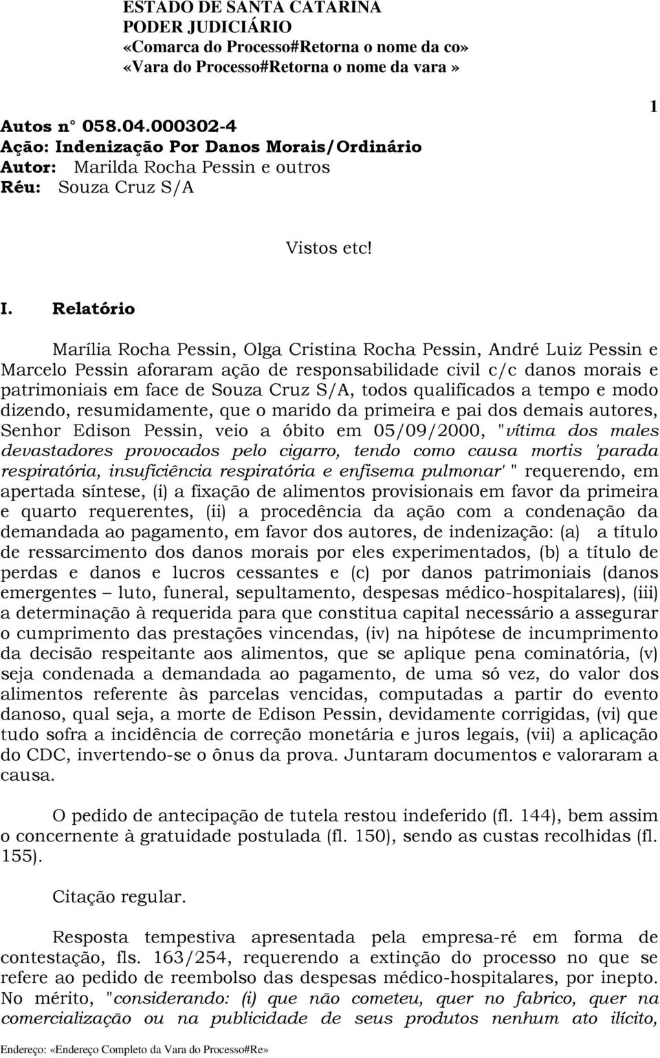 Relatório Marília Rocha Pessin, Olga Cristina Rocha Pessin, André Luiz Pessin e Marcelo Pessin aforaram ação de responsabilidade civil c/c danos morais e patrimoniais em face de Souza Cruz S/A, todos