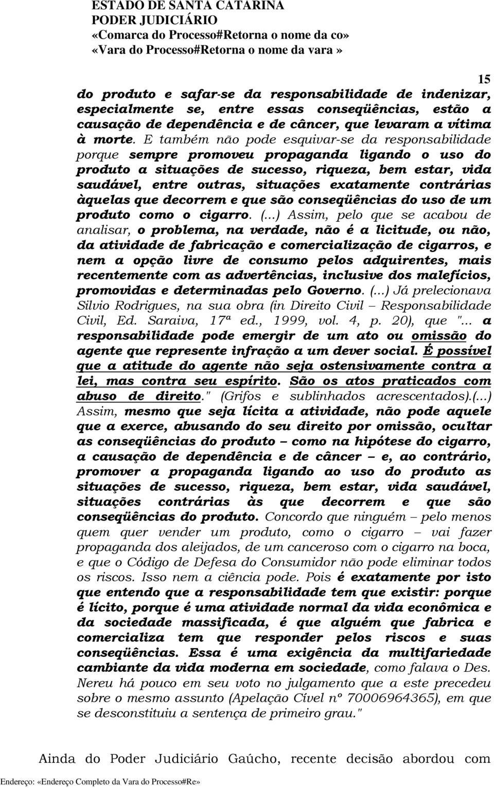 exatamente contrárias àquelas que decorrem e que são conseqüências do uso de um produto como o cigarro. (.