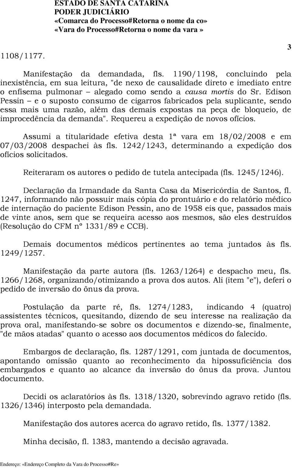 Edison Pessin e o suposto consumo de cigarros fabricados pela suplicante, sendo essa mais uma razão, além das demais expostas na peça de bloqueio, de improcedência da demanda".