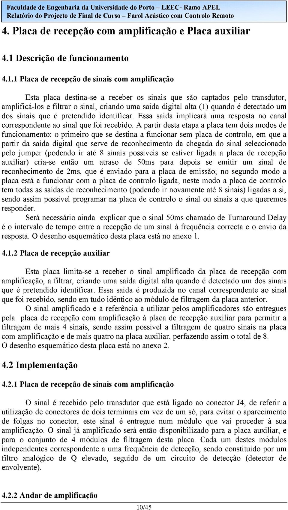 detectado um dos sinais que é pretendido identificar. Essa saída implicará uma resposta no canal correspondente ao sinal que foi recebido.