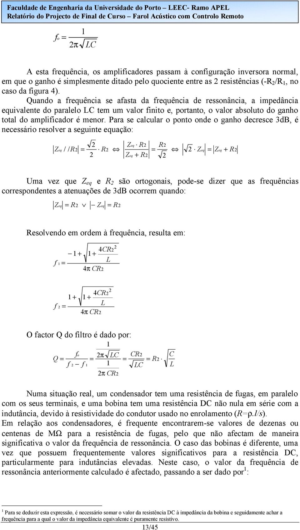 Para se calcular o ponto onde o ganho decresce db, é necessário resolver a seguinte equação: Zeq R R Zeq / / R = R = Zeq = Zeq + R Zeq + R Uma vez que Z eq e R são ortogonais, pode-se dizer que as