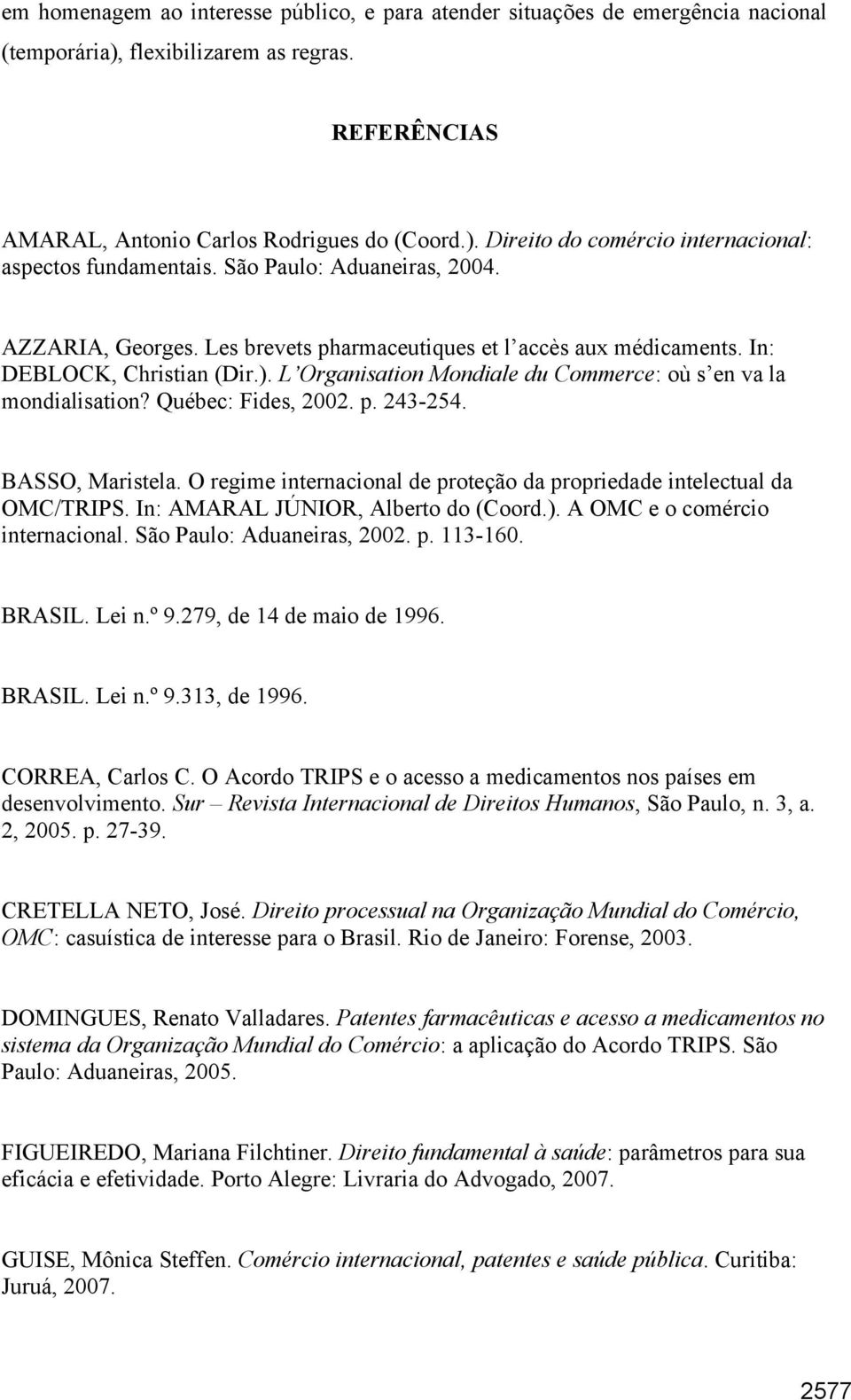 Québec: Fides, 2002. p. 243-254. BASSO, Maristela. O regime internacional de proteção da propriedade intelectual da OMC/TRIPS. In: AMARAL JÚNIOR, Alberto do (Coord.). A OMC e o comércio internacional.