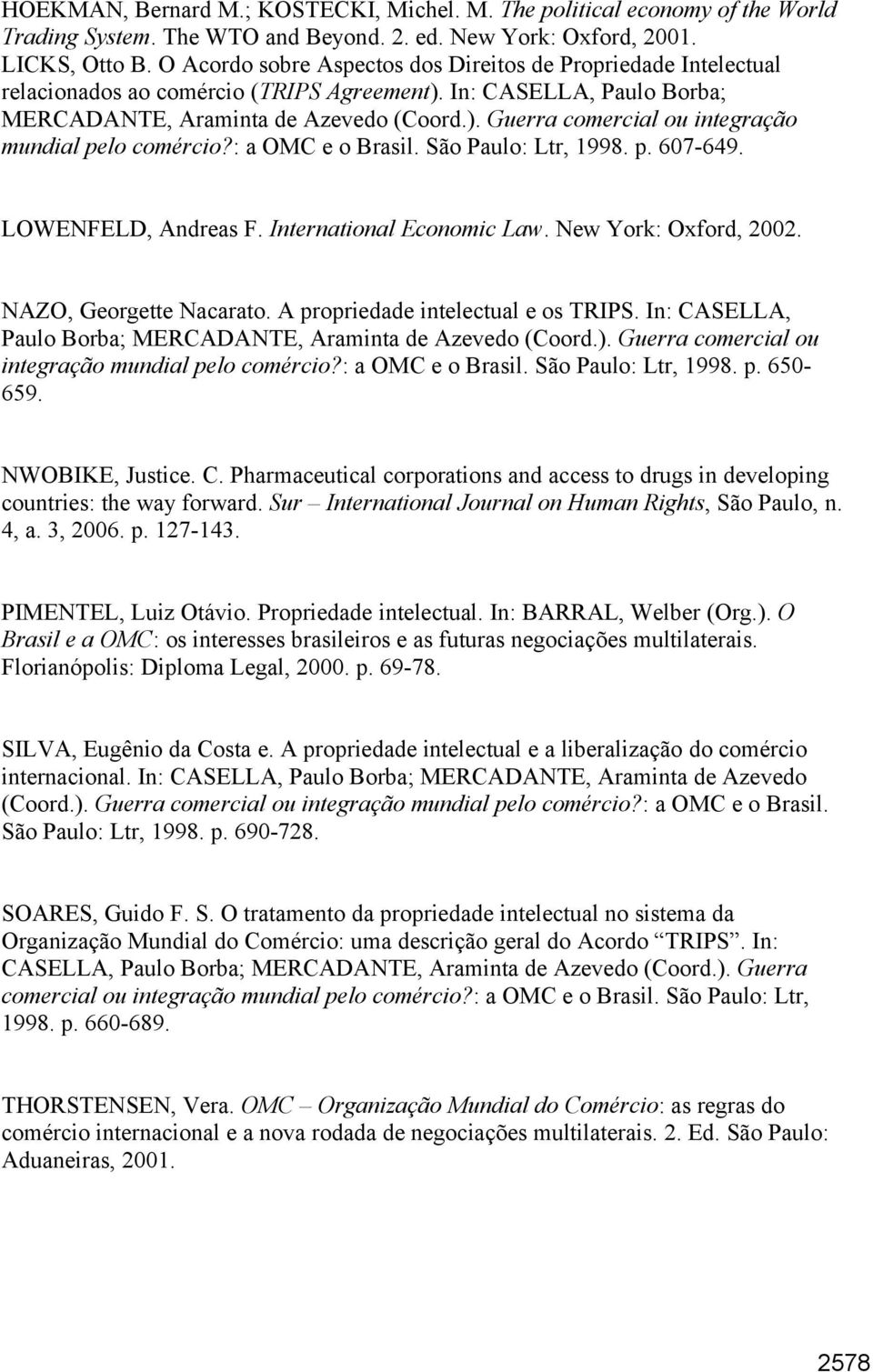 : a OMC e o Brasil. São Paulo: Ltr, 1998. p. 607-649. LOWENFELD, Andreas F. International Economic Law. New York: Oxford, 2002. NAZO, Georgette Nacarato. A propriedade intelectual e os TRIPS.