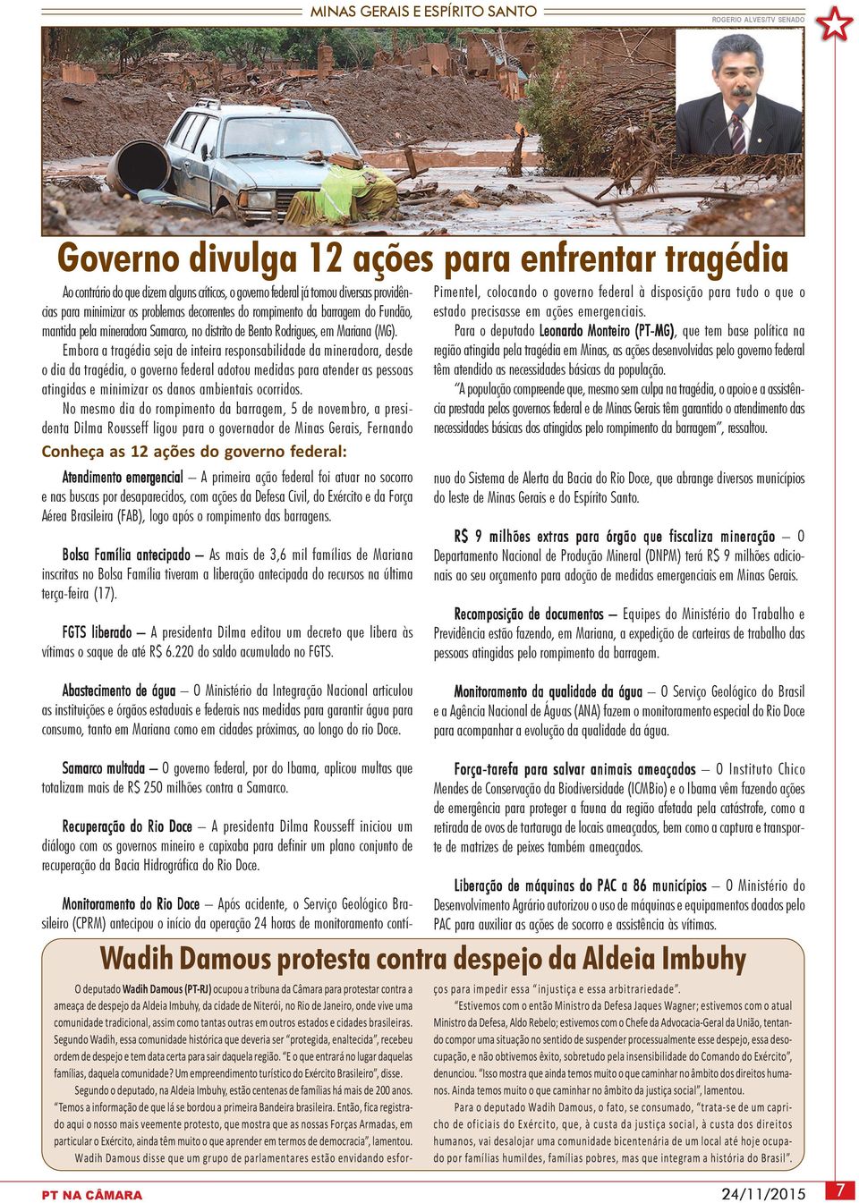 Embora a tragédia seja de inteira responsabilidade da mineradora, desde o dia da tragédia, o governo federal adotou medidas para atender as pessoas atingidas e minimizar os danos ambientais ocorridos.