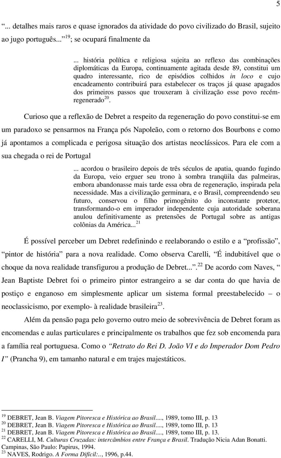 encadeamento contribuirá para estabelecer os traços já quase apagados dos primeiros passos que trouxeram à civilização esse povo recémregenerado 20.