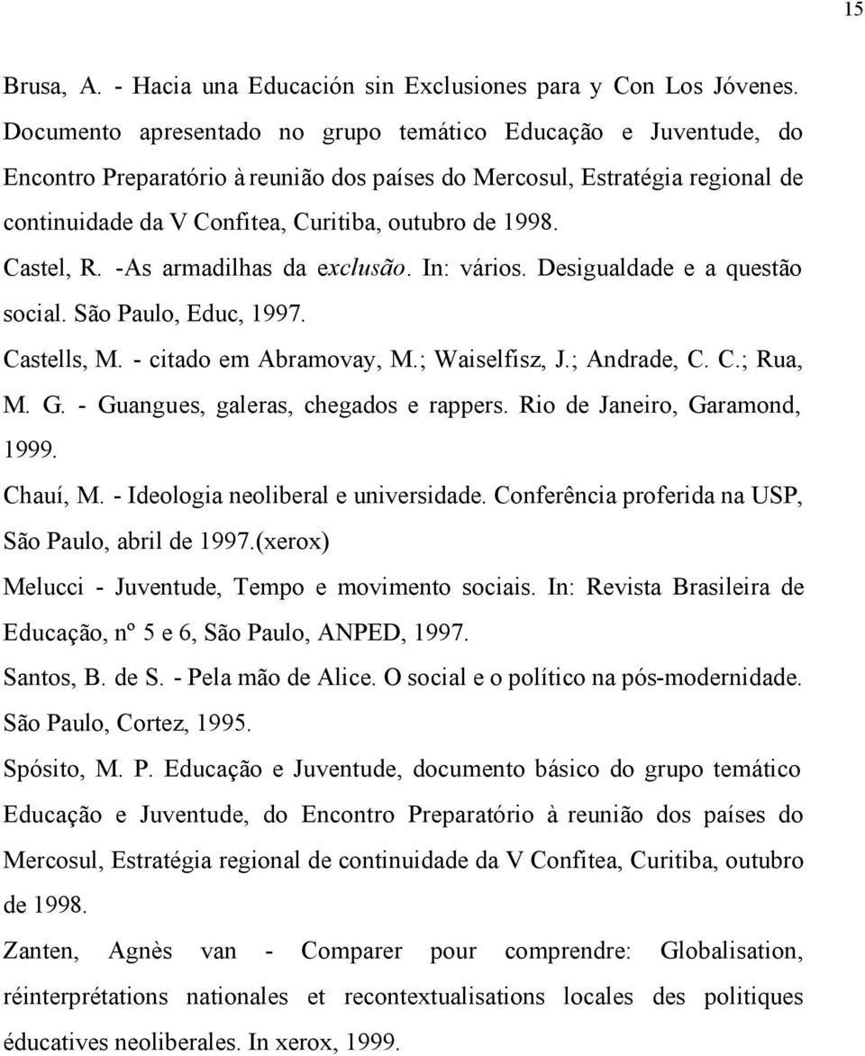 Castel, R. -As armadilhas da exclusão. In: vários. Desigualdade e a questão social. São Paulo, Educ, 1997. Castells, M. - citado em Abramovay, M.; Waiselfisz, J.; Andrade, C. C.; Rua, M. G.
