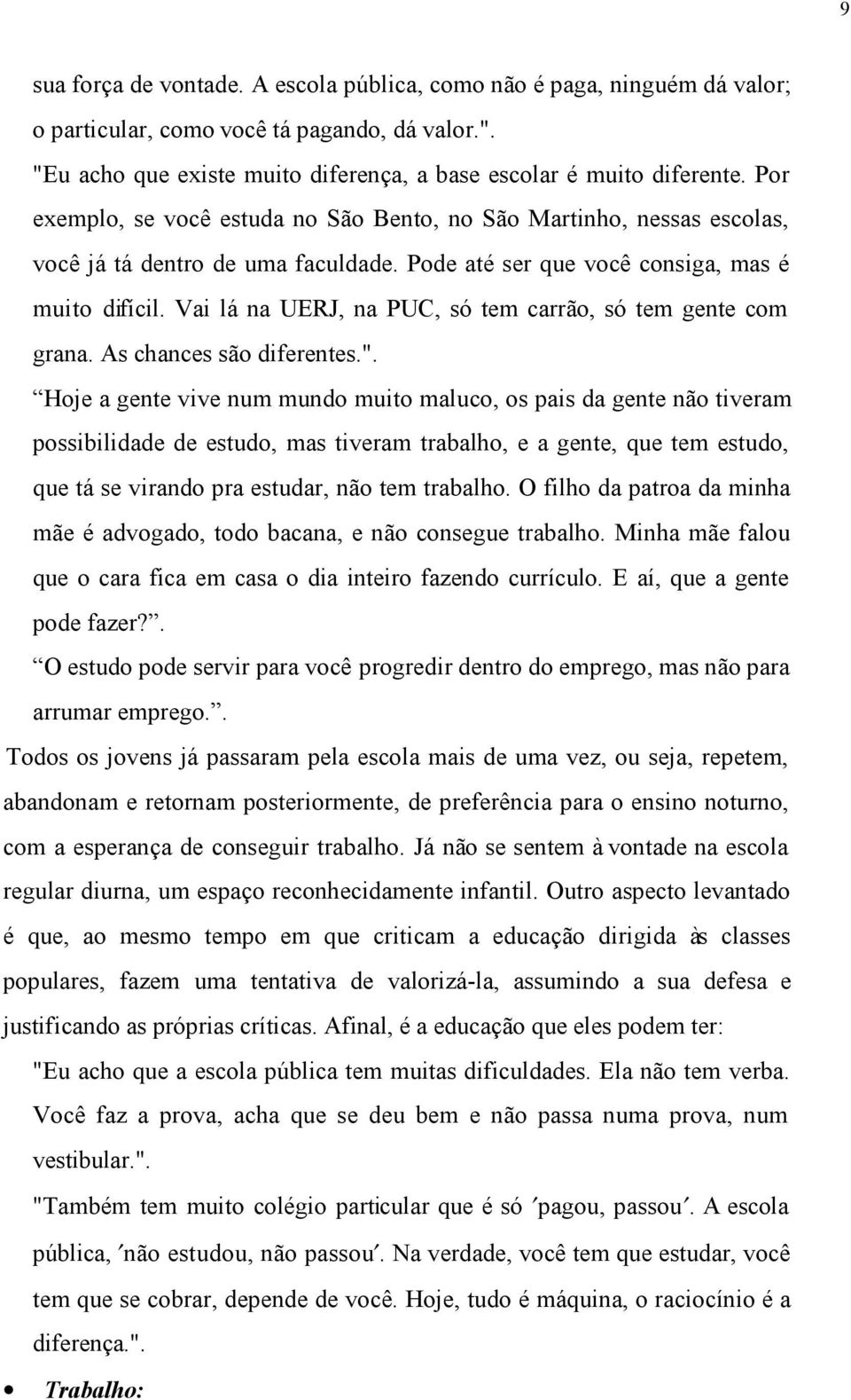 Vai lá na UERJ, na PUC, só tem carrão, só tem gente com grana. As chances são diferentes.".