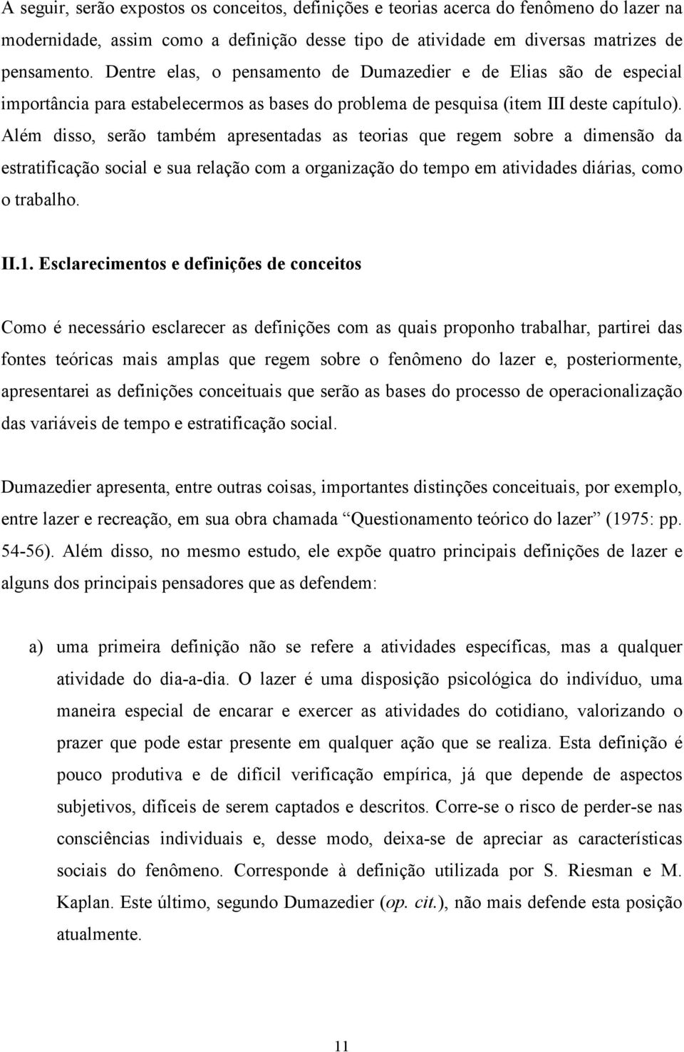 Além disso, serão também apresentadas as teorias que regem sobre a dimensão da estratificação social e sua relação com a organização do tempo em atividades diárias, como o trabalho. II.1.