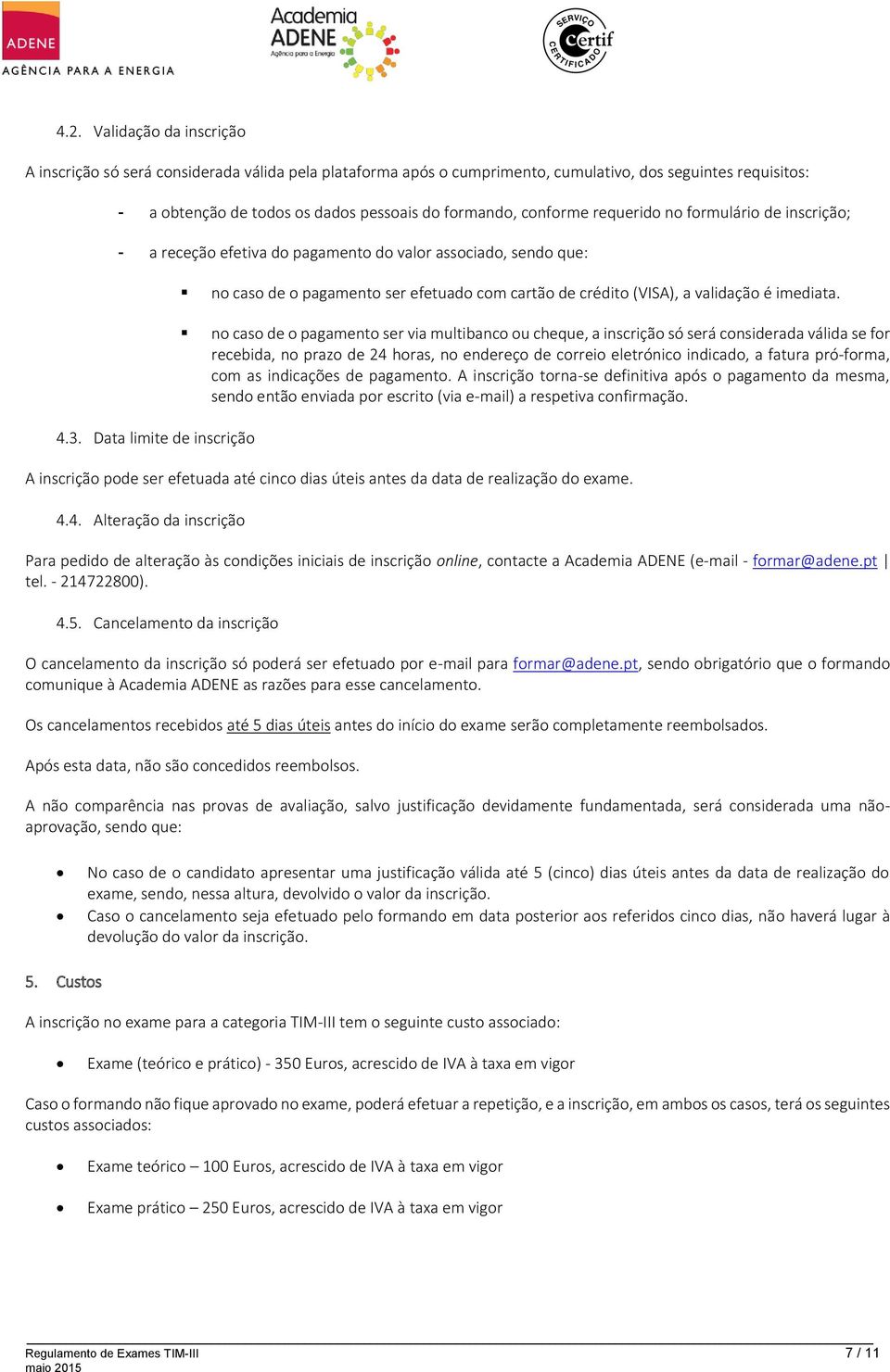 Data limite de inscrição no caso de o pagamento ser efetuado com cartão de crédito (VISA), a validação é imediata.