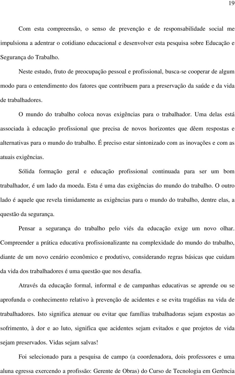 O mundo do trabalho coloca novas exigências para o trabalhador.