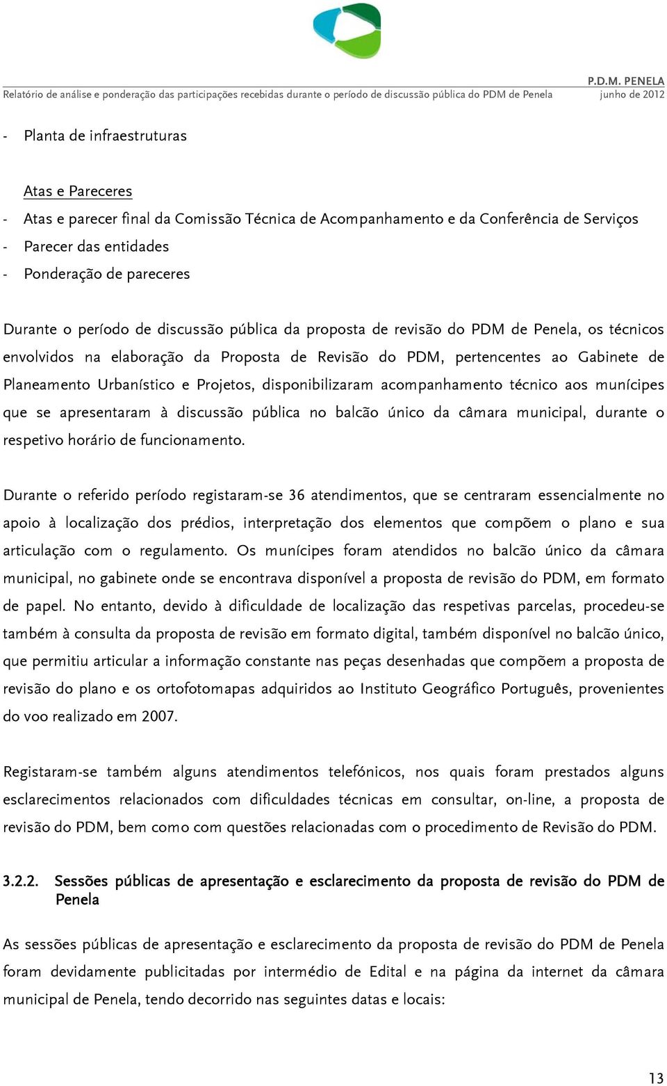 Projetos, disponibilizaram acompanhamento técnico aos munícipes que se apresentaram à discussão pública no balcão único da câmara municipal, durante o respetivo horário de funcionamento.