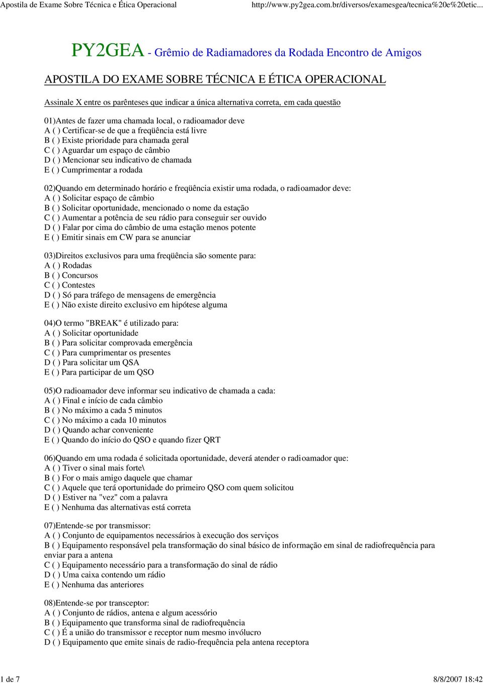 de câmbio D ( ) Mencionar seu indicativo de chamada E ( ) Cumprimentar a rodada 02)Quando em determinado horário e freqüência existir uma rodada, o radioamador deve: A ( ) Solicitar espaço de câmbio