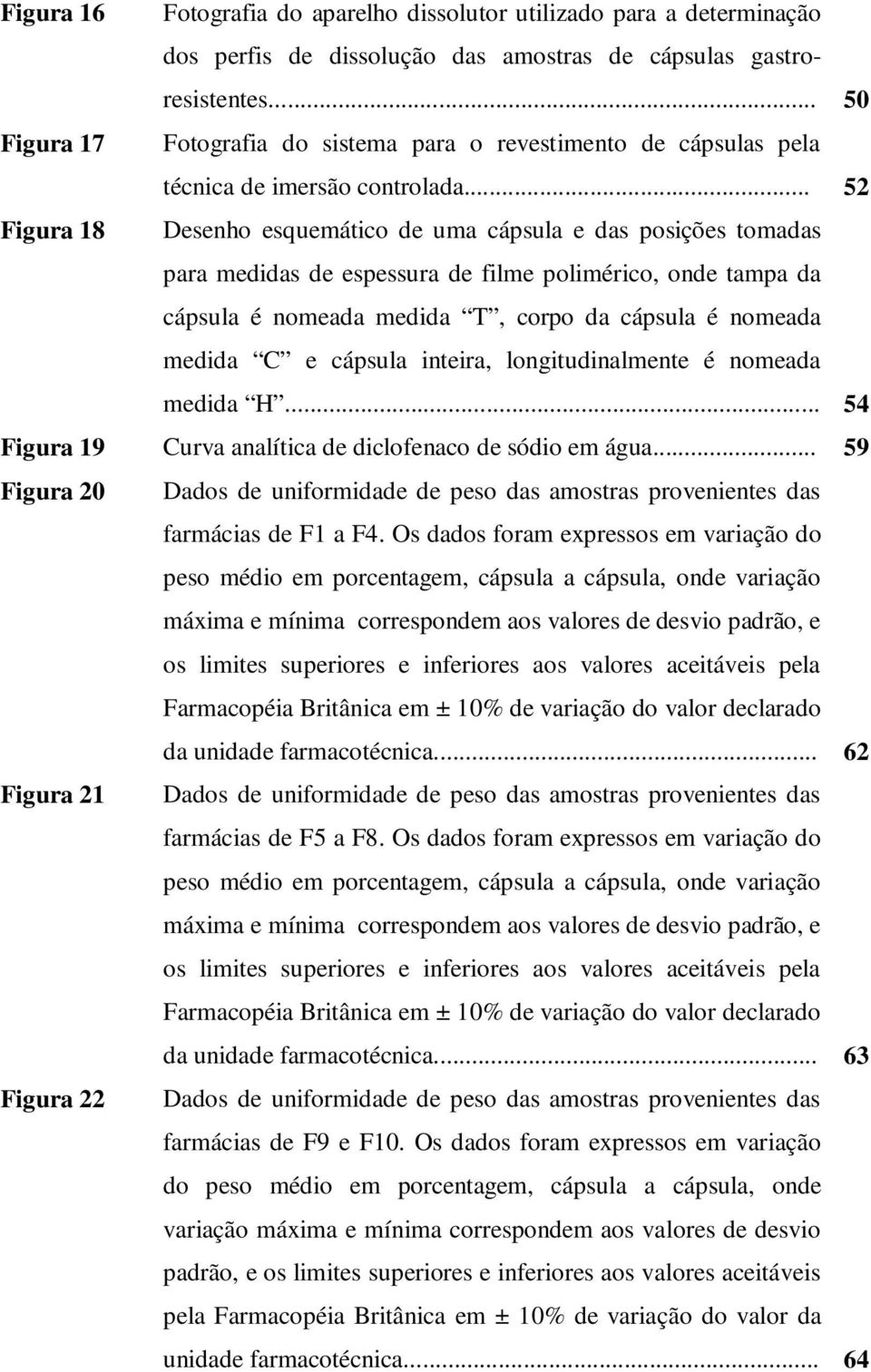 .. 52 Figura 18 Desenho esquemático de uma cápsula e das posições tomadas para medidas de espessura de filme polimérico, onde tampa da cápsula é nomeada medida T, corpo da cápsula é nomeada medida C