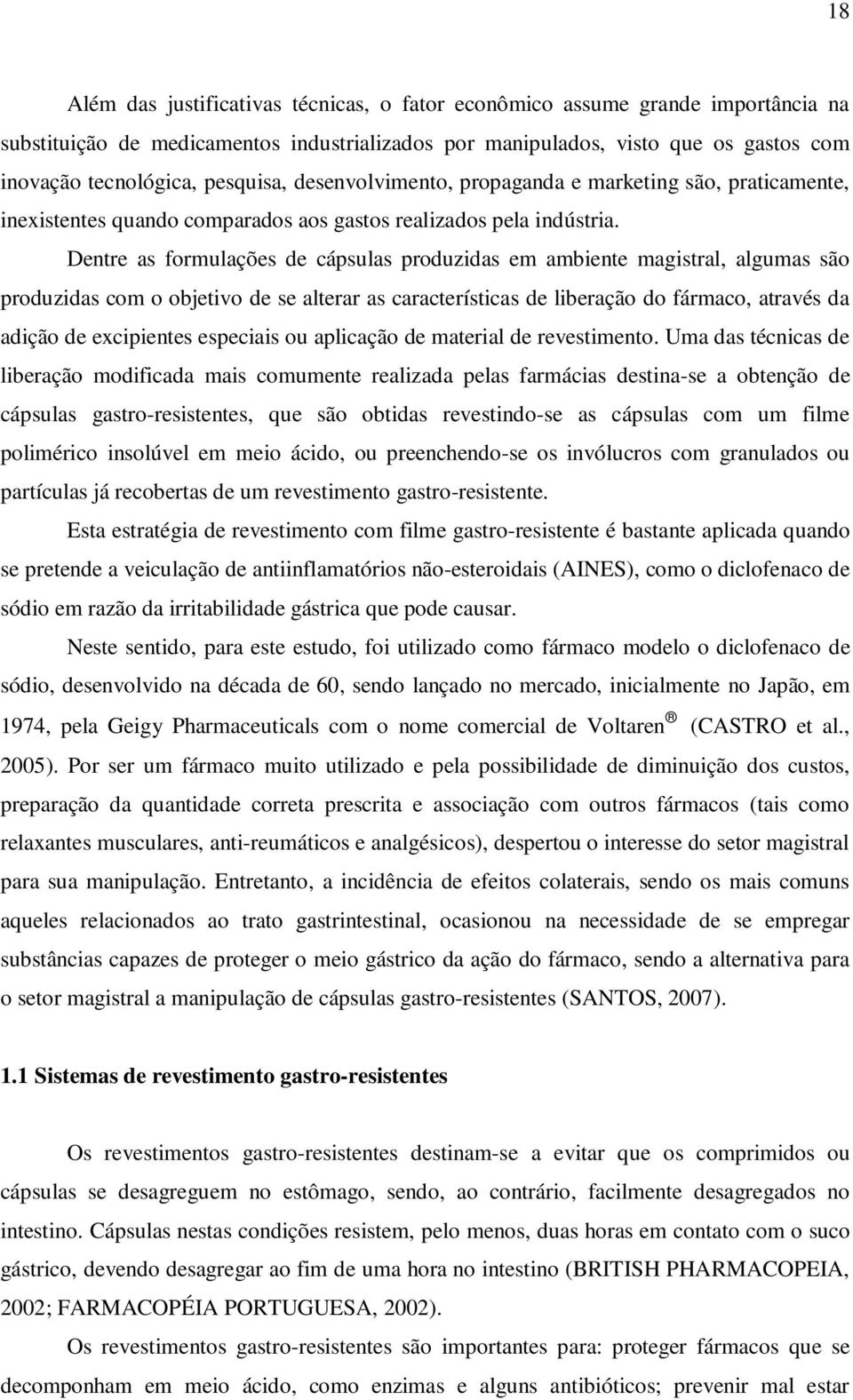 Dentre as formulações de cápsulas produzidas em ambiente magistral, algumas são produzidas com o objetivo de se alterar as características de liberação do fármaco, através da adição de excipientes