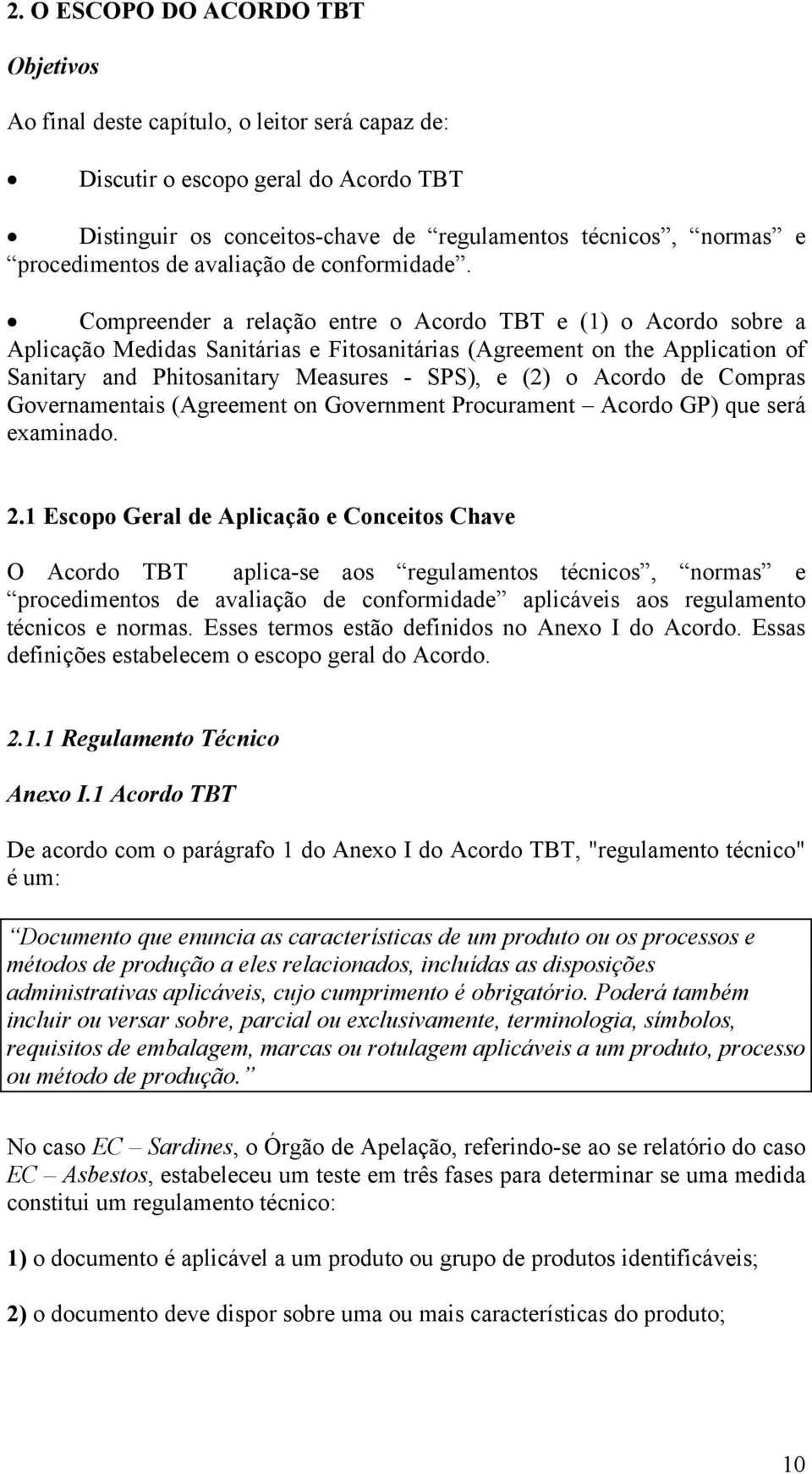 Compreender a relação entre o Acordo TBT e (1) o Acordo sobre a Aplicação Medidas Sanitárias e Fitosanitárias (Agreement on the Application of Sanitary and Phitosanitary Measures - SPS), e (2) o