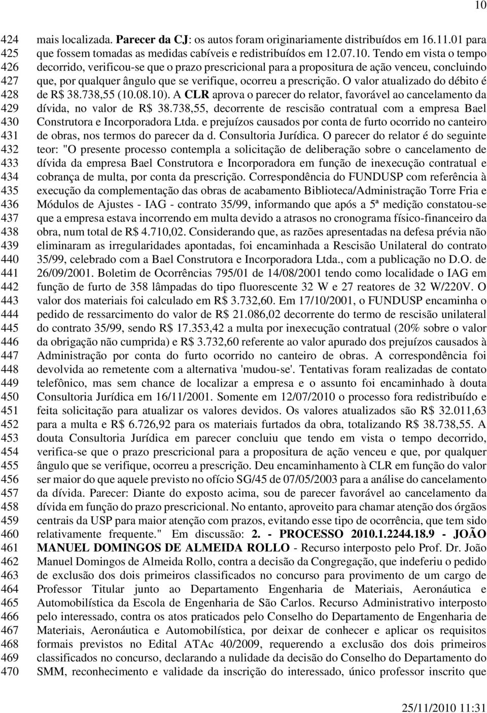 Tendo em vista o tempo decorrido, verificou-se que o prazo prescricional para a propositura de ação venceu, concluindo que, por qualquer ângulo que se verifique, ocorreu a prescrição.