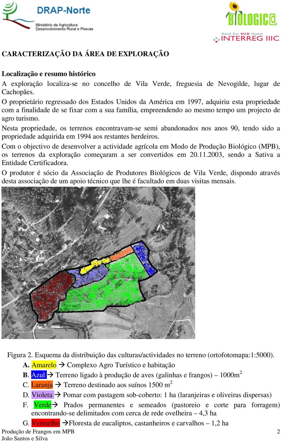 Nesta propriedade, os terrenos encontravam-se semi abandonados nos anos 90, tendo sido a propriedade adquirida em 1994 aos restantes herdeiros.