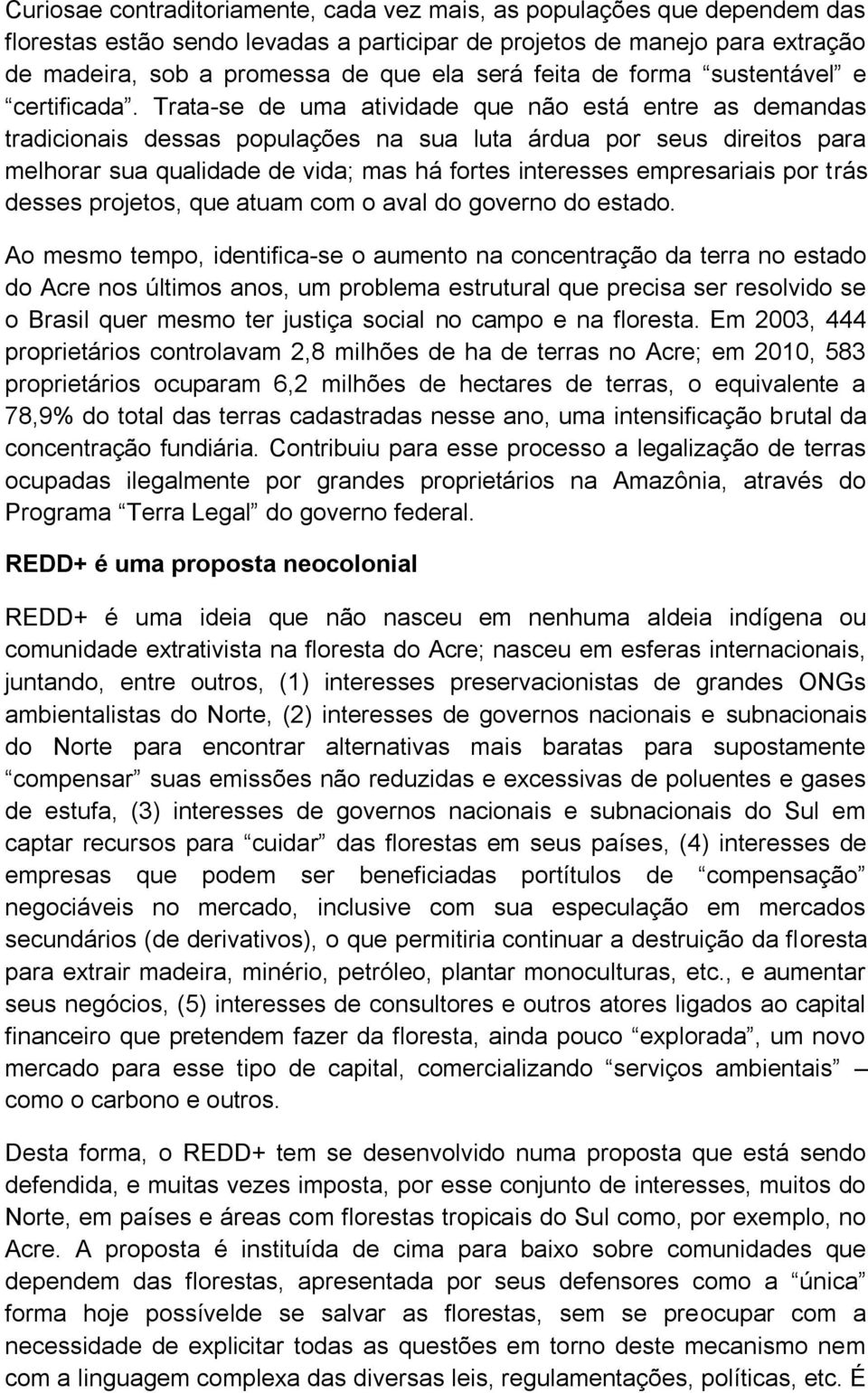 Trata-se de uma atividade que não está entre as demandas tradicionais dessas populações na sua luta árdua por seus direitos para melhorar sua qualidade de vida; mas há fortes interesses empresariais