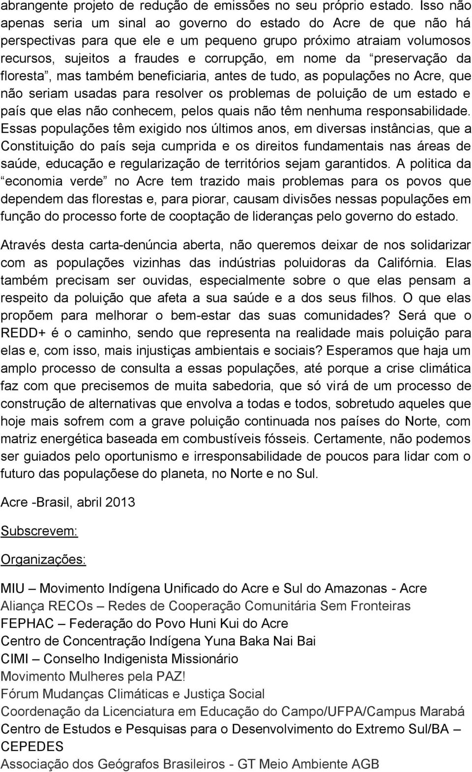 preservação da floresta, mas também beneficiaria, antes de tudo, as populações no Acre, que não seriam usadas para resolver os problemas de poluição de um estado e país que elas não conhecem, pelos