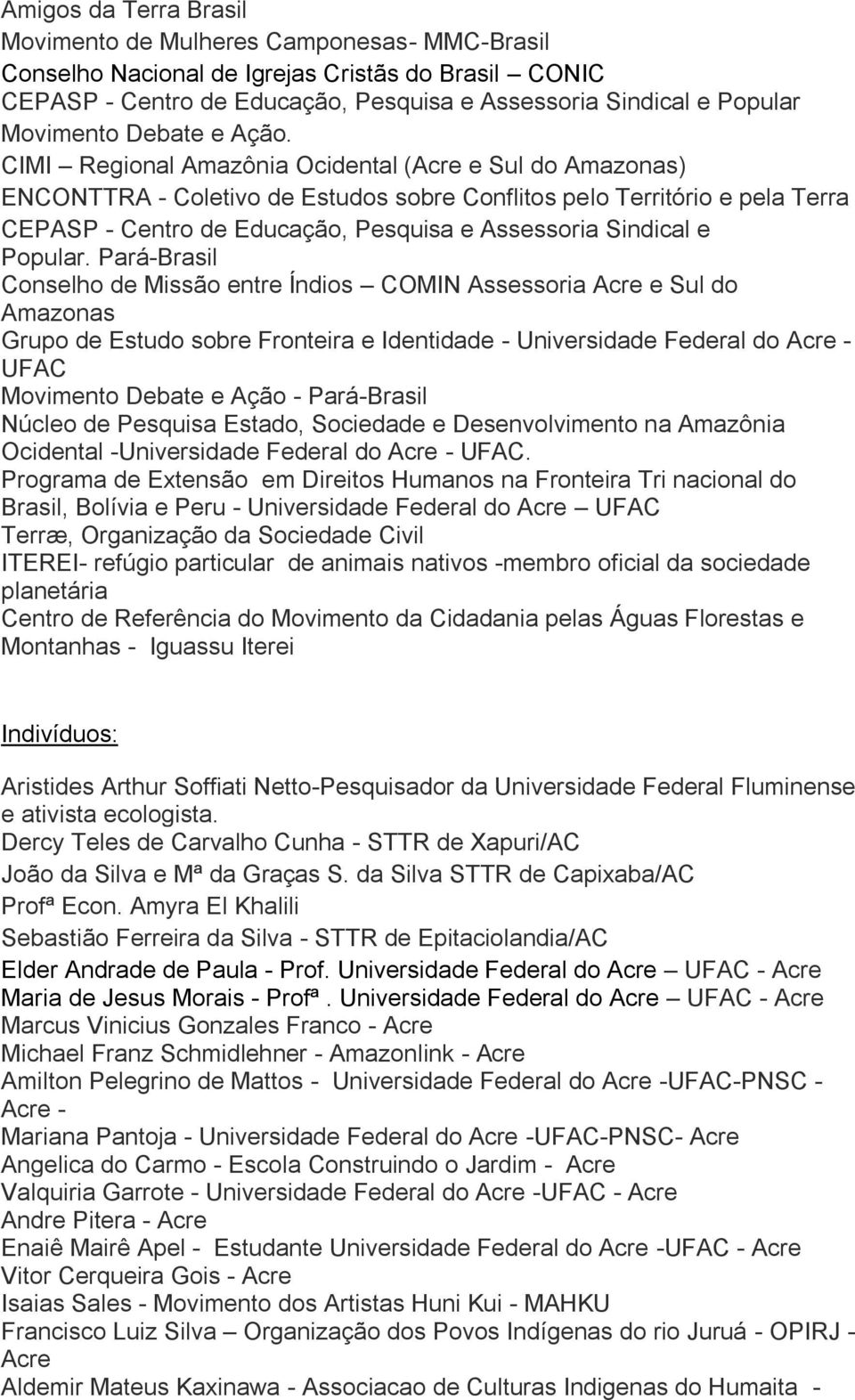 CIMI Regional Amazônia Ocidental (Acre e Sul do Amazonas) ENCONTTRA - Coletivo de Estudos sobre Conflitos pelo Território e pela Terra CEPASP - Centro de Educação, Pesquisa e Assessoria Sindical e