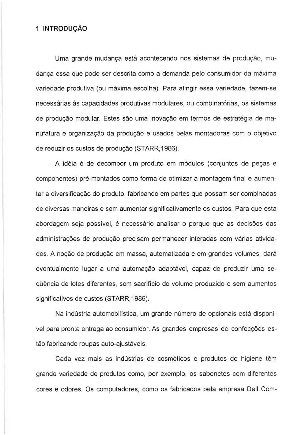 Estes sao uma inova9aa em termas de estrategia de manufatura e organiza9aoda produyao e usadas pelas mantadoras com 0 objetivo de reduzir os custos de praduc;ao(starr,1986).