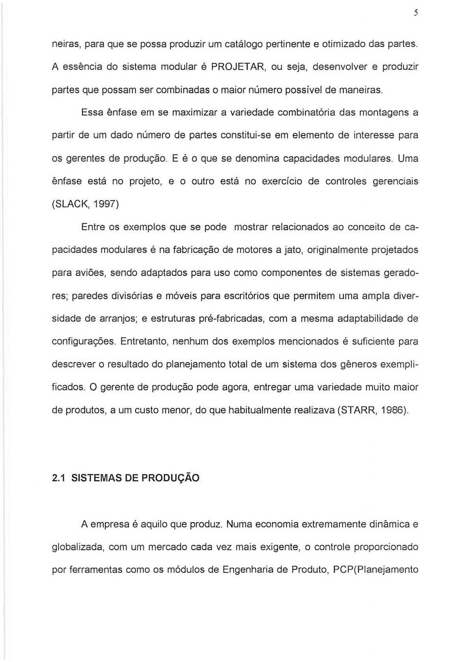 Essa enfase em se maxi mizar a variedade combinat6ria das montagens a partir de um dado numero de partes constitui-se em elemento de interesse para os gerentes de produ9iio.