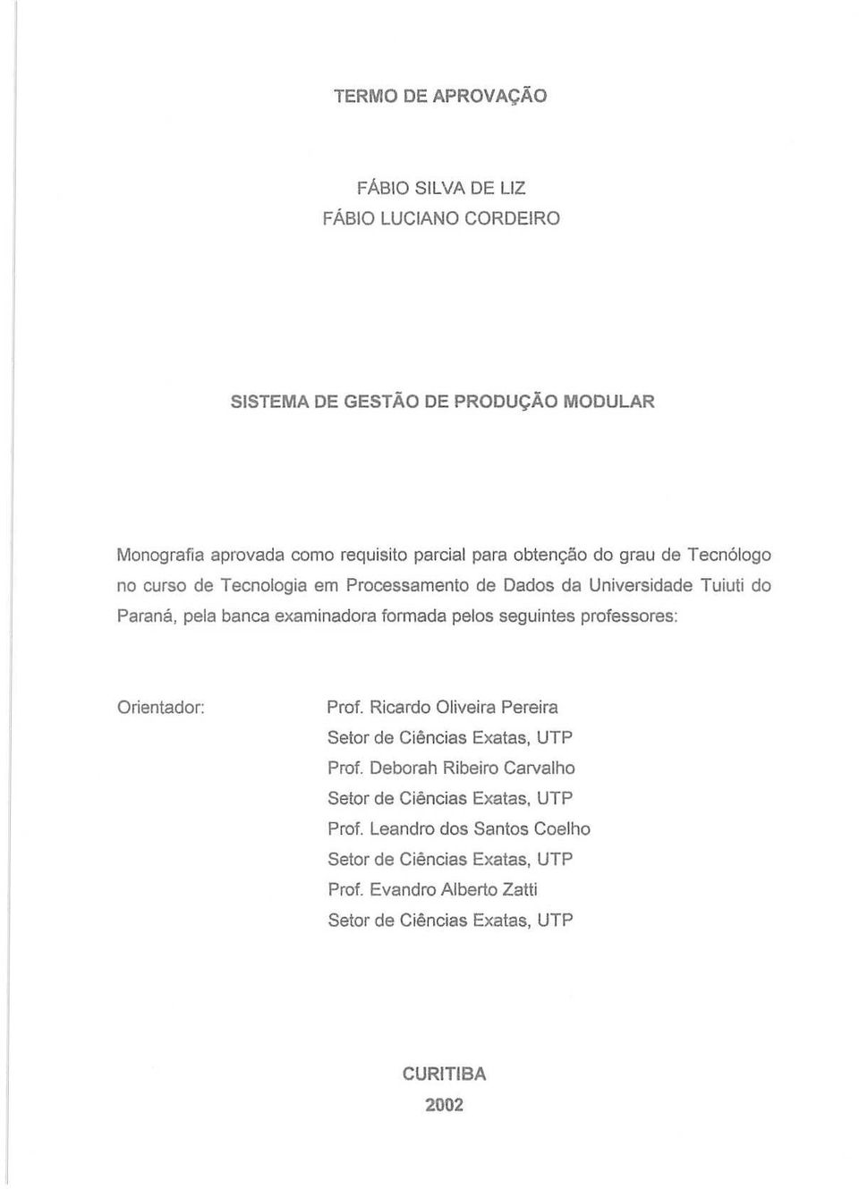 pelos seguintes professores: Orientador: Prof. Ricardo Oliveira Pereira Setor de Ciencias Exatas, UTP Prof.
