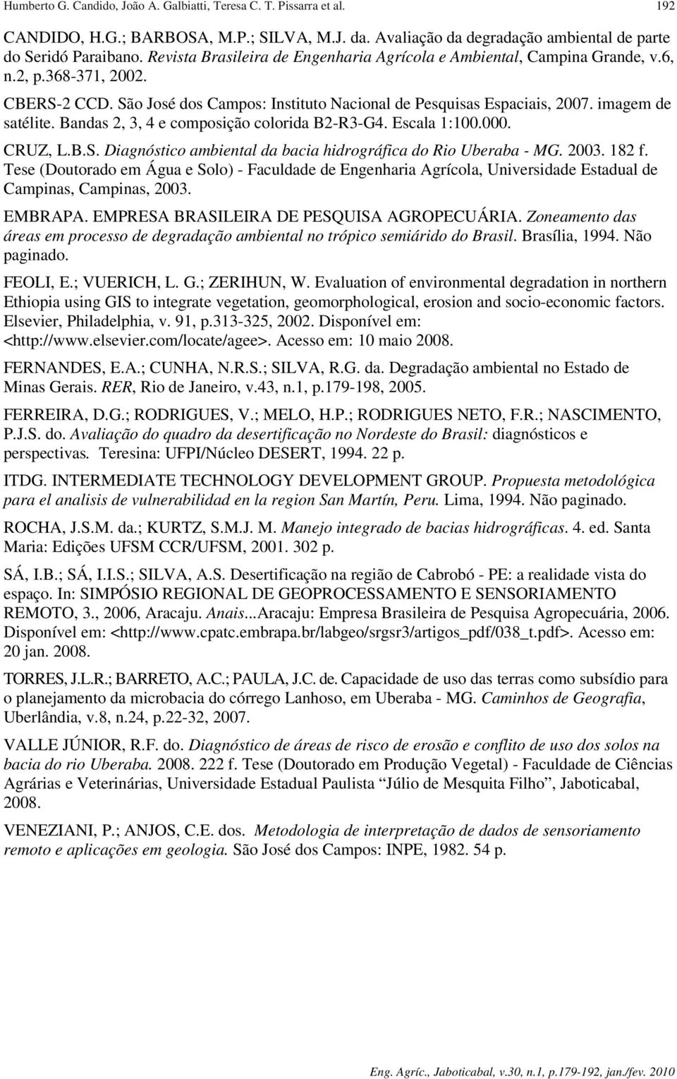 Bandas 2, 3, 4 e composição colorida B2-R3-G4. Escala 1:100.000. CRUZ, L.B.S. Diagnóstico ambiental da bacia hidrográfica do Rio Uberaba - MG. 2003. 182 f.