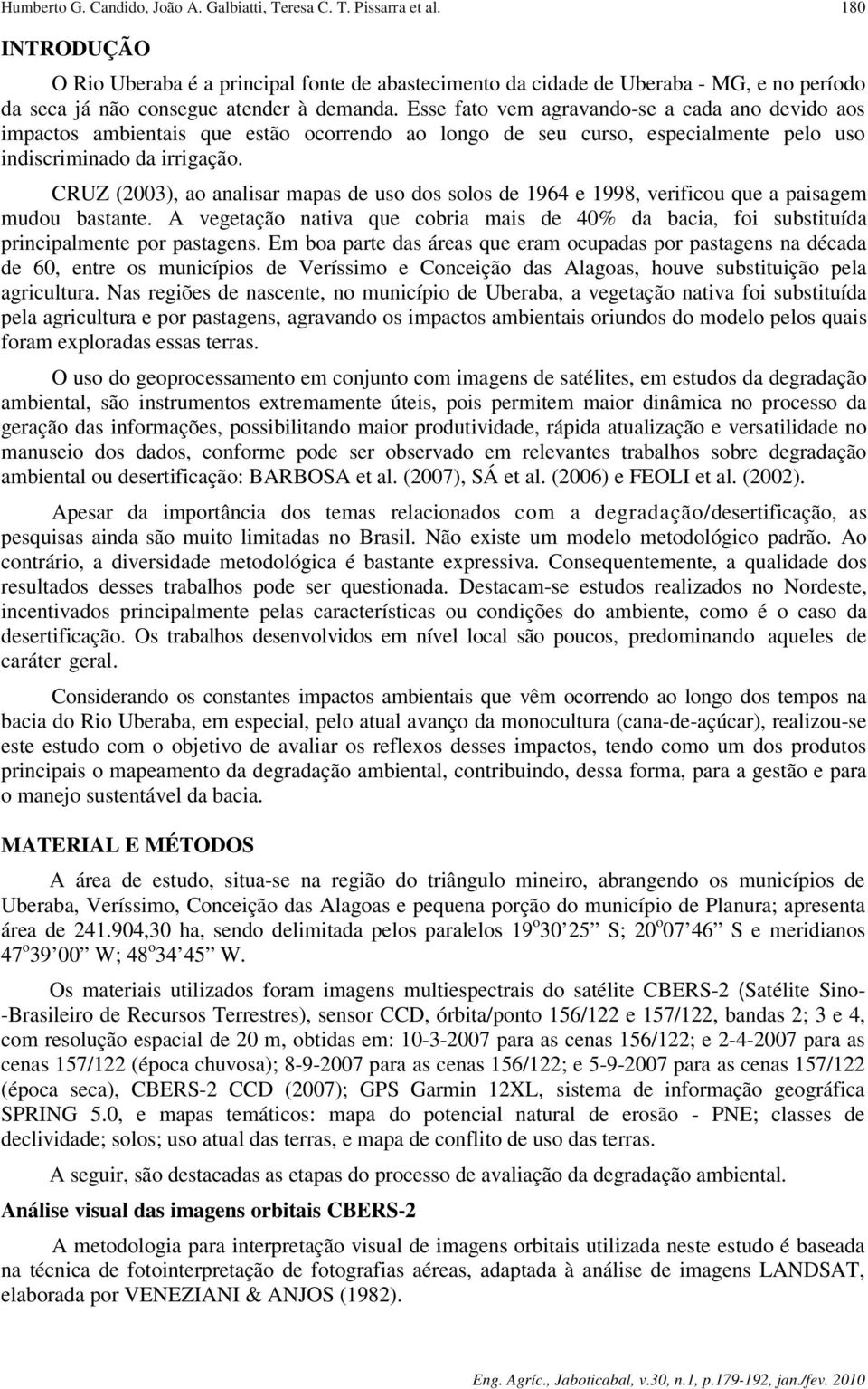 Esse fato vem agravando-se a cada ano devido aos impactos ambientais que estão ocorrendo ao longo de seu curso, especialmente pelo uso indiscriminado da irrigação.