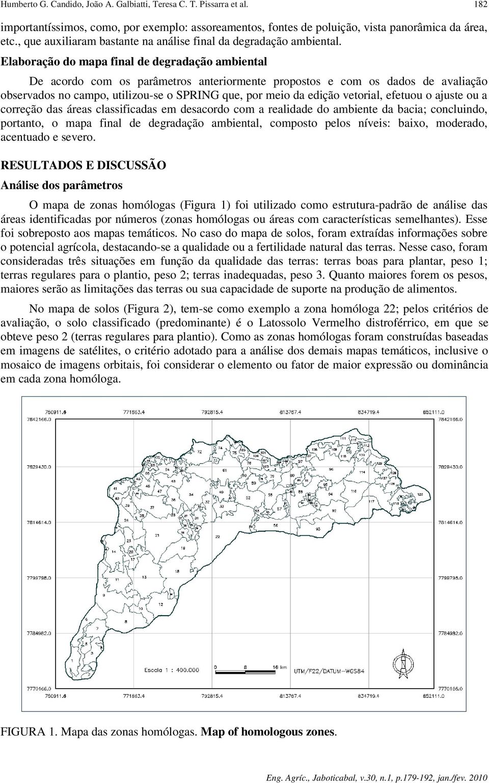 Elaboração do mapa final de degradação ambiental De acordo com os parâmetros anteriormente propostos e com os dados de avaliação observados no campo, utilizou-se o SPRING que, por meio da edição