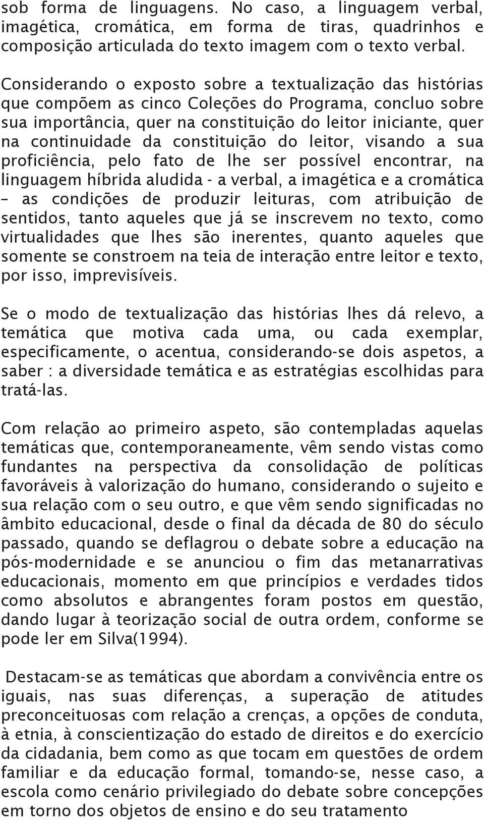 constituição do leitor, visando a sua proficiência, pelo fato de lhe ser possível encontrar, na linguagem híbrida aludida - a verbal, a imagética e a cromática as condições de produzir leituras, com