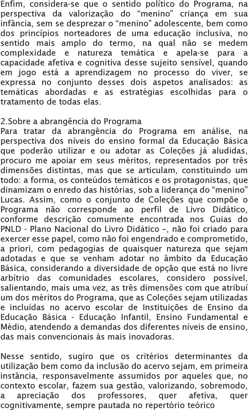 está a aprendizagem no processo do viver, se expressa no conjunto desses dois aspetos analisados: as temáticas abordadas e as estratégias escolhidas para o tratamento de todas elas. 2.