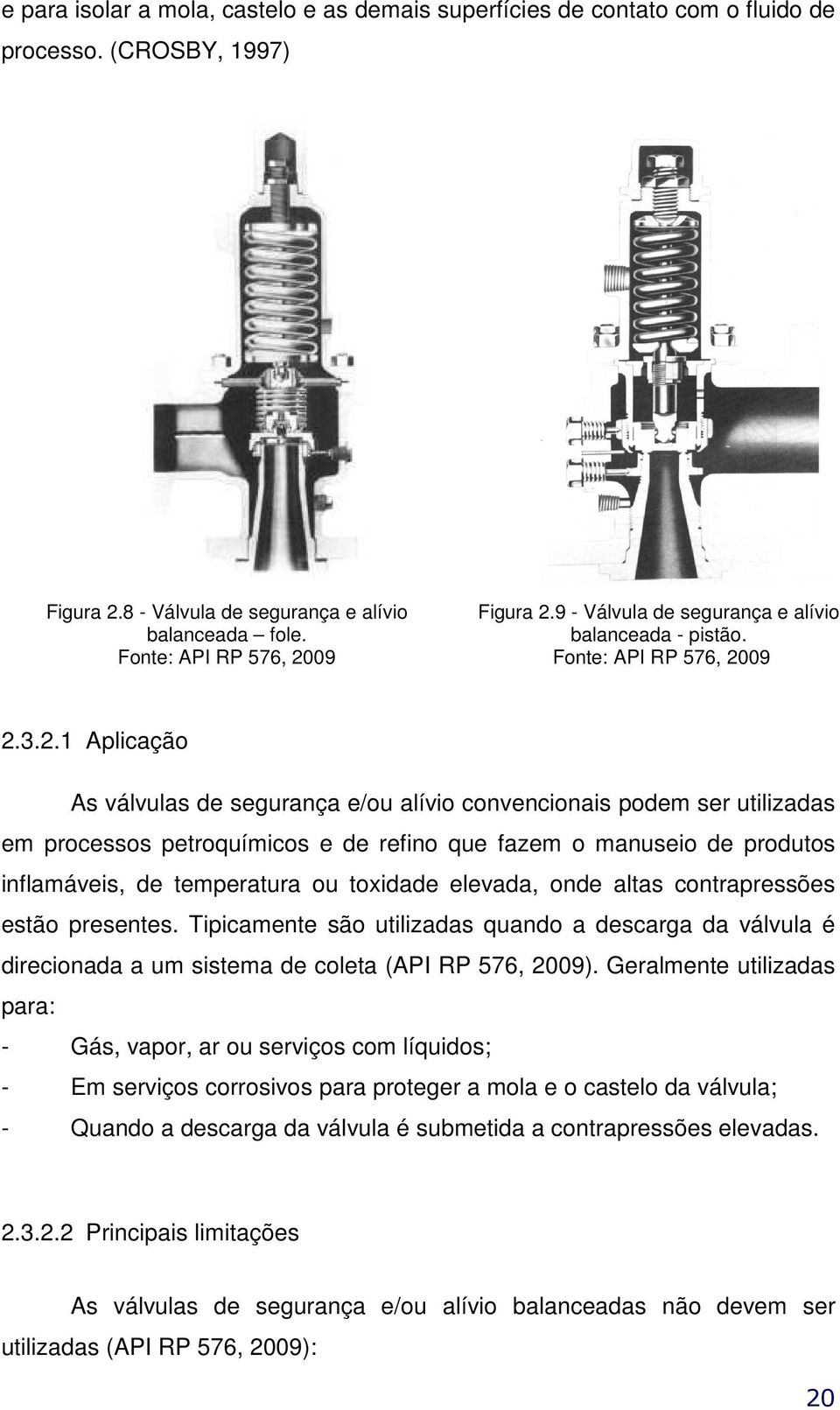 09 2.3.2.1 Aplicação As válvulas de segurança e/ou alívio convencionais podem ser utilizadas em processos petroquímicos e de refino que fazem o manuseio de produtos inflamáveis, de temperatura ou