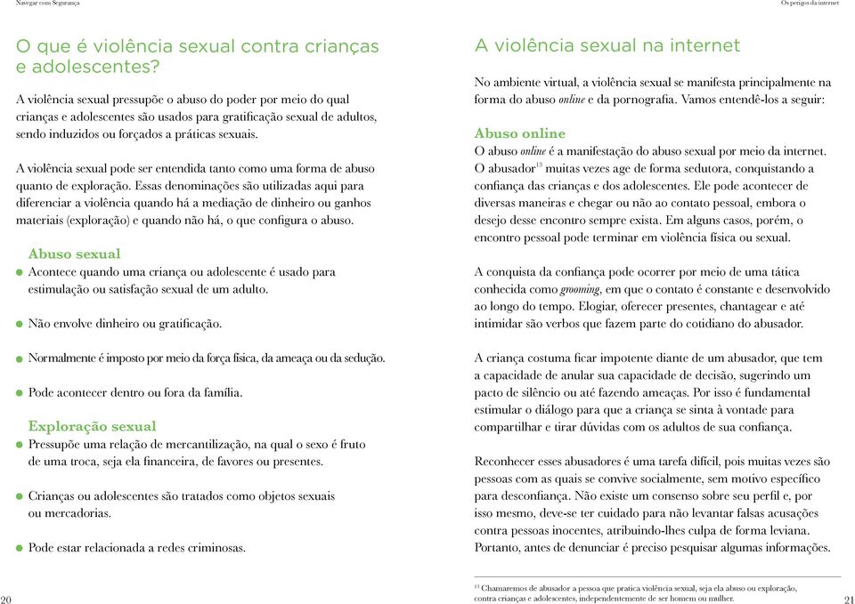 A violência sexual pode ser entendida tanto como uma forma de abuso quanto de exploração.