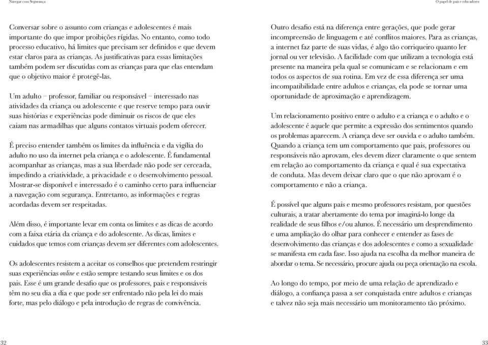 As justificativas para essas limitações também podem ser discutidas com as crianças para que elas entendam que o objetivo maior é protegê-las.